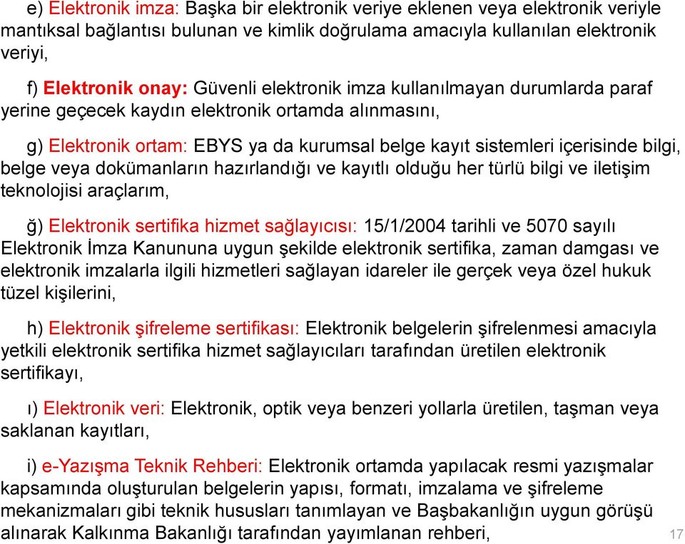 dokümanların hazırlandığı ve kayıtlı olduğu her türlü bilgi ve iletişim teknolojisi araçlarım, ğ) Elektronik sertifika hizmet sağlayıcısı: 15/1/2004 tarihli ve 5070 sayılı Elektronik İmza Kanununa