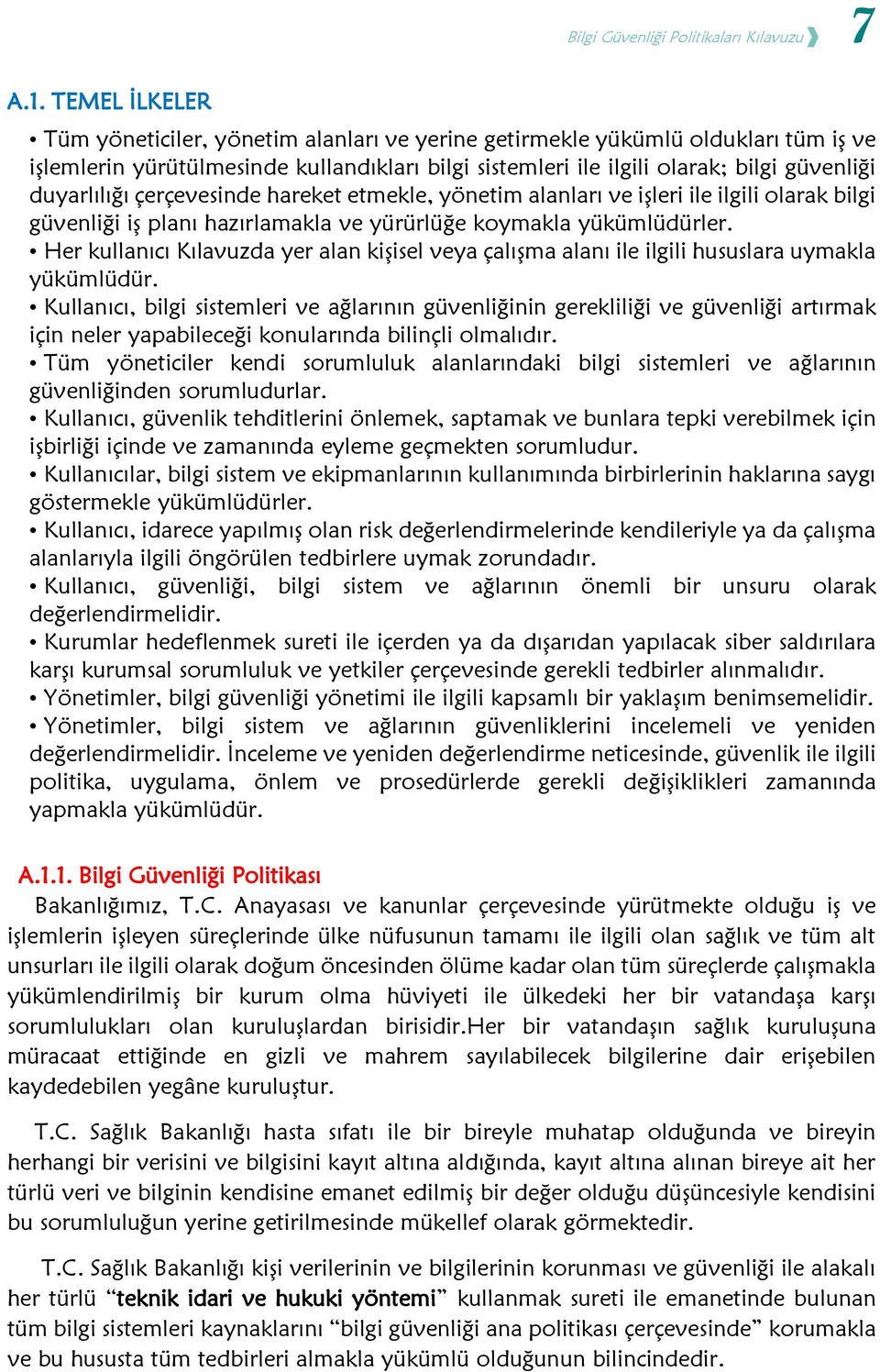 duyarlılığı çerçevesinde hareket etmekle, yönetim alanları ve işleri ile ilgili olarak bilgi güvenliği iş planı hazırlamakla ve yürürlüğe koymakla yükümlüdürler.