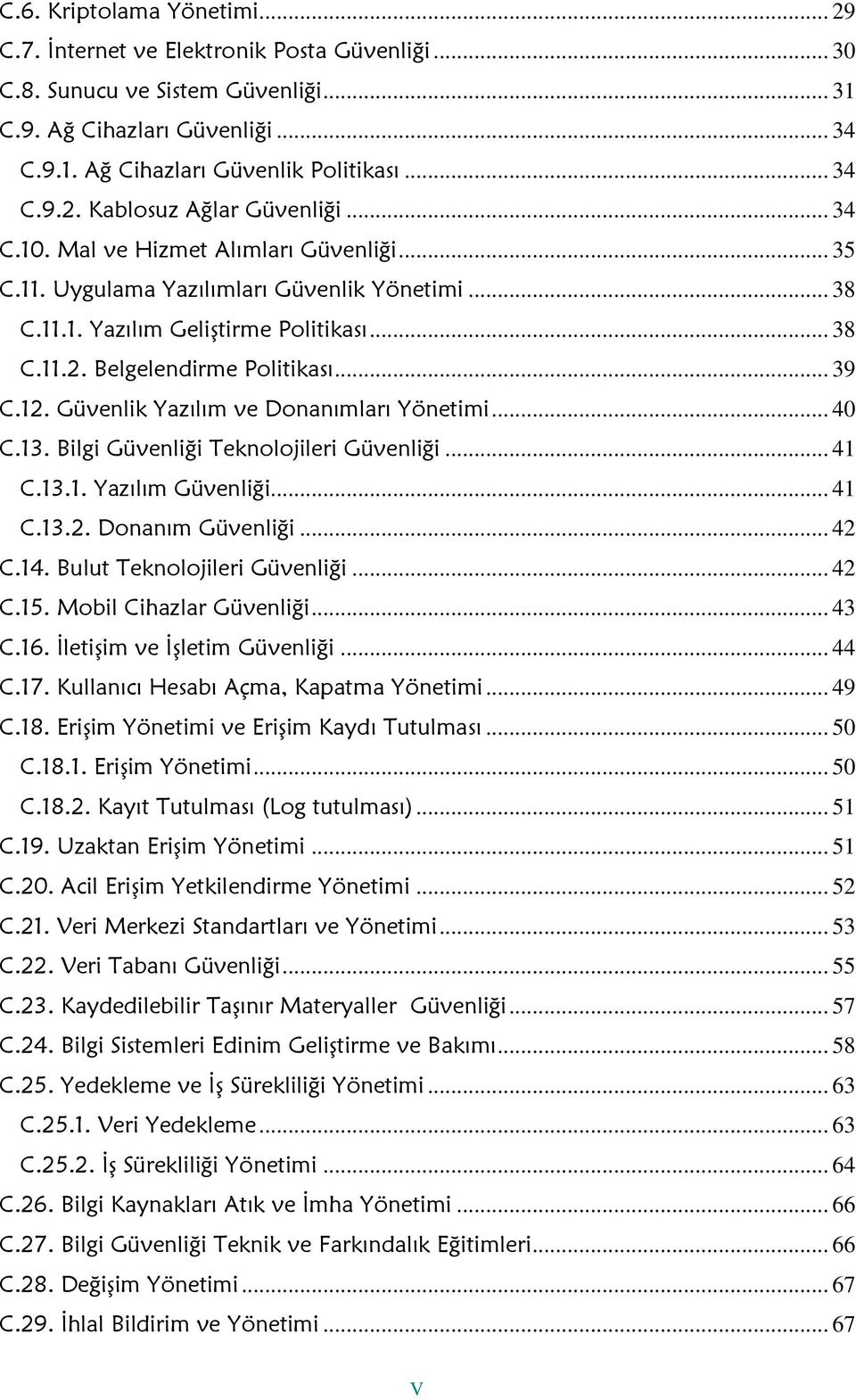 Güvenlik Yazılım ve Donanımları Yönetimi... 40 C.13. Bilgi Güvenliği Teknolojileri Güvenliği... 41 C.13.1. Yazılım Güvenliği... 41 C.13.2. Donanım Güvenliği... 42 C.14. Bulut Teknolojileri Güvenliği.