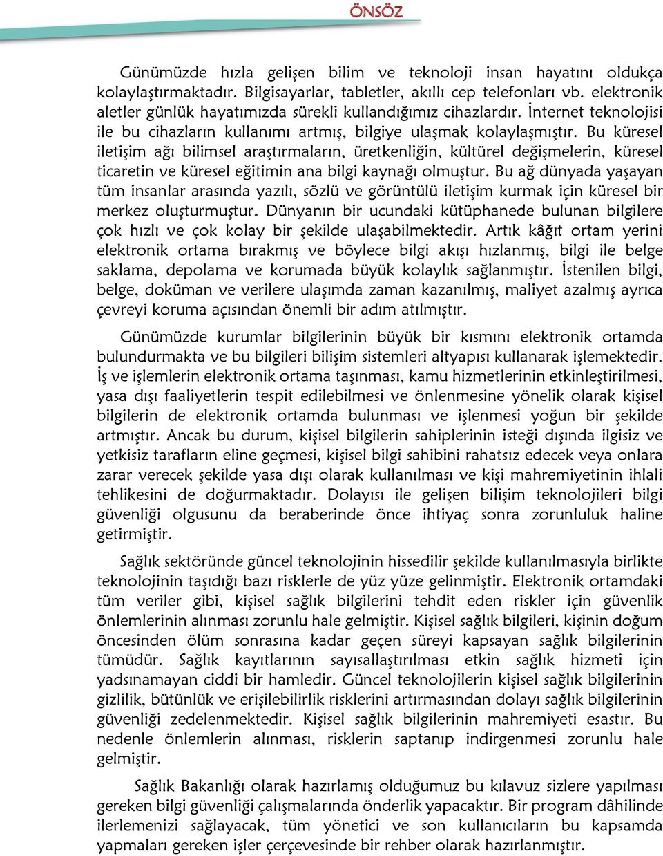 Bu küresel iletişim ağı bilimsel araştırmaların, üretkenliğin, kültürel değişmelerin, küresel ticaretin ve küresel eğitimin ana bilgi kaynağı olmuştur.