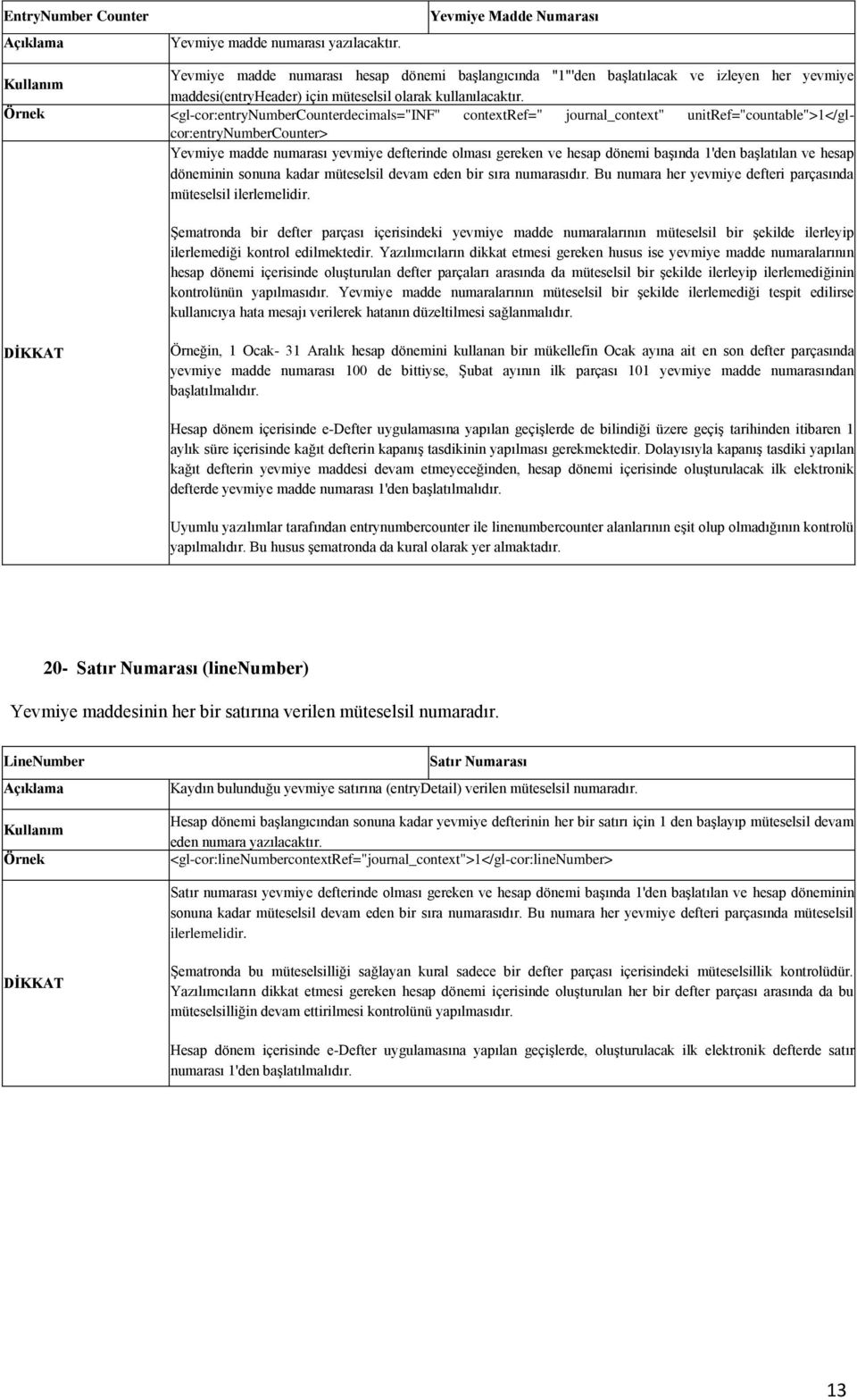 <gl-cor:entrynumbercounterdecimals="inf" contextref=" journal_context" unitref="countable">1</glcor:entrynumbercounter> Yevmiye madde numarası yevmiye defterinde olması gereken ve hesap dönemi