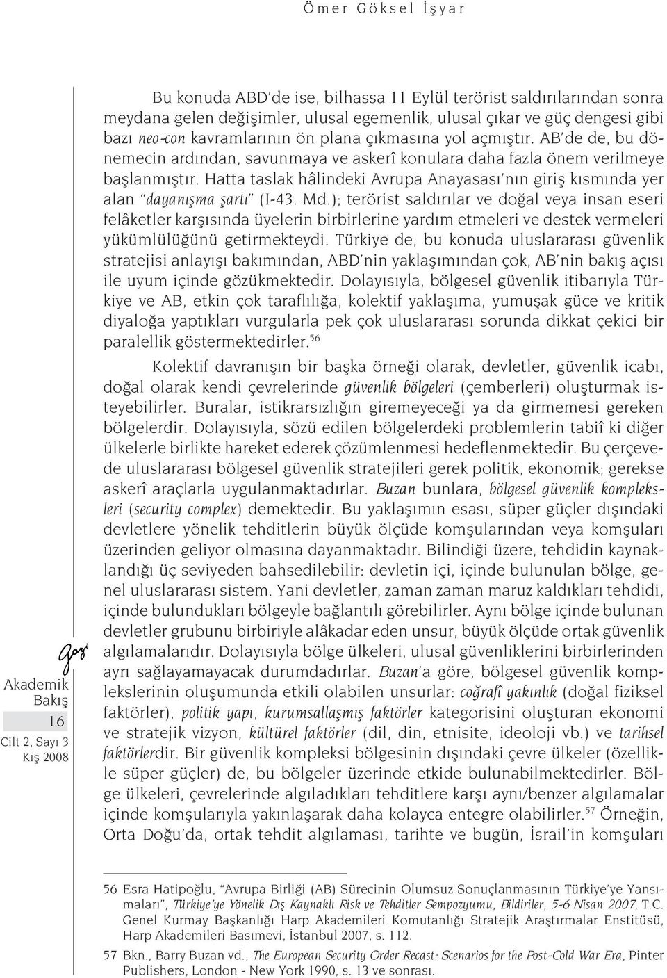 Hatta taslak hâlindeki Avrupa Anayasası nın giriş kısmında yer alan dayanışma şartı (I-43. Md.