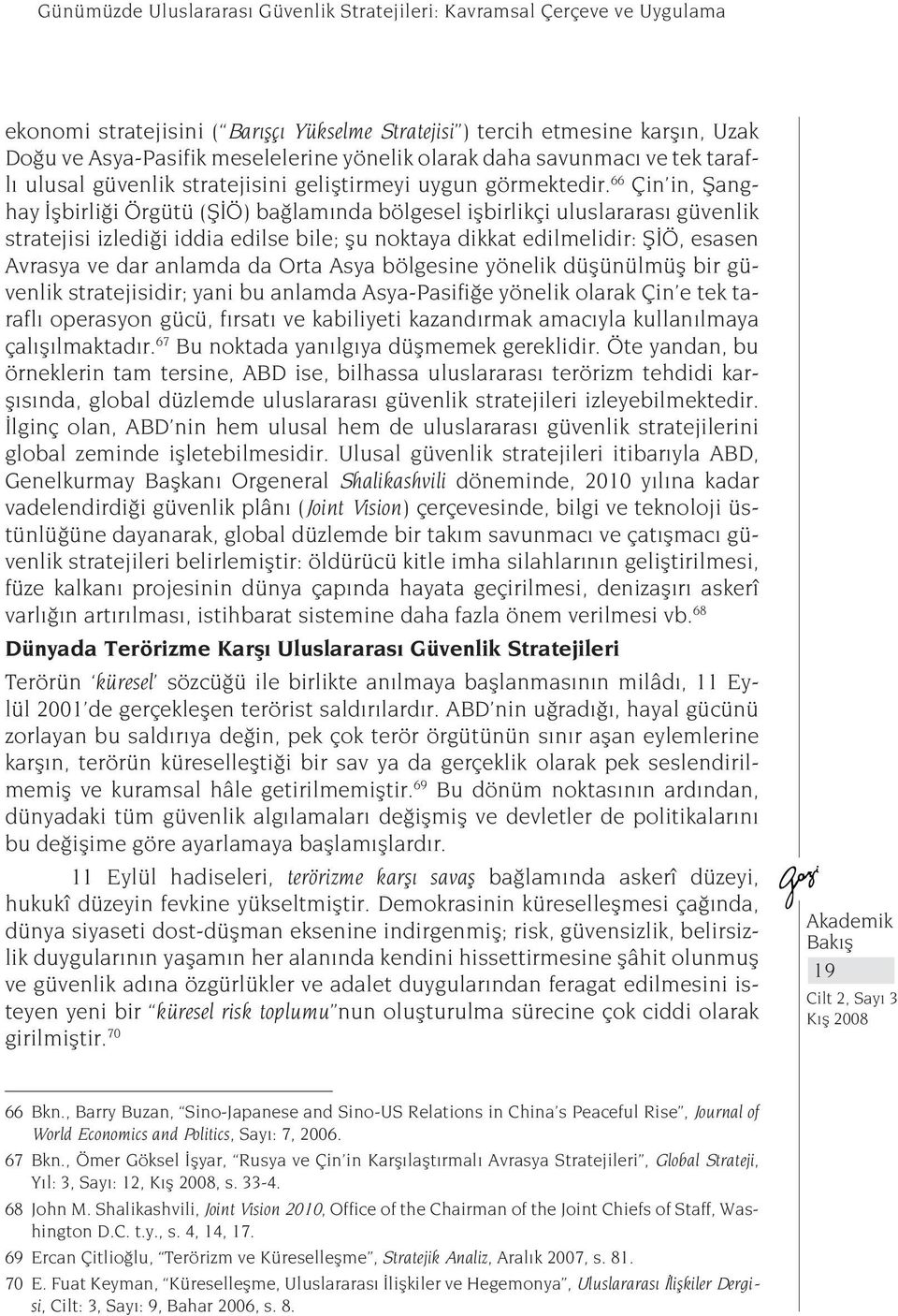 66 Çin in, Şanghay İşbirliği Örgütü (ŞİÖ) bağlamında bölgesel işbirlikçi uluslararası güvenlik stratejisi izlediği iddia edilse bile; şu noktaya dikkat edilmelidir: ŞİÖ, esasen Avrasya ve dar anlamda