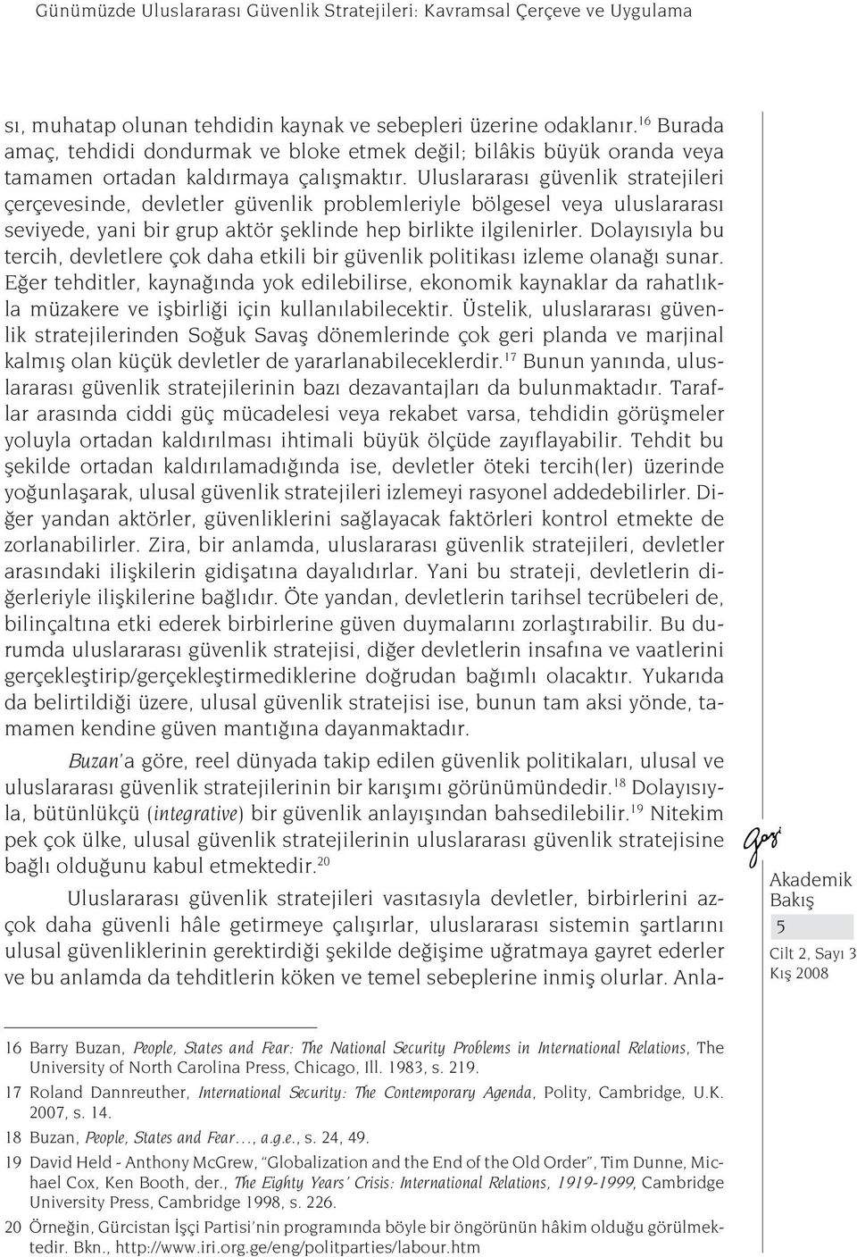 Uluslararası güvenlik stratejileri çerçevesinde, devletler güvenlik problemleriyle bölgesel veya uluslararası seviyede, yani bir grup aktör şeklinde hep birlikte ilgilenirler.