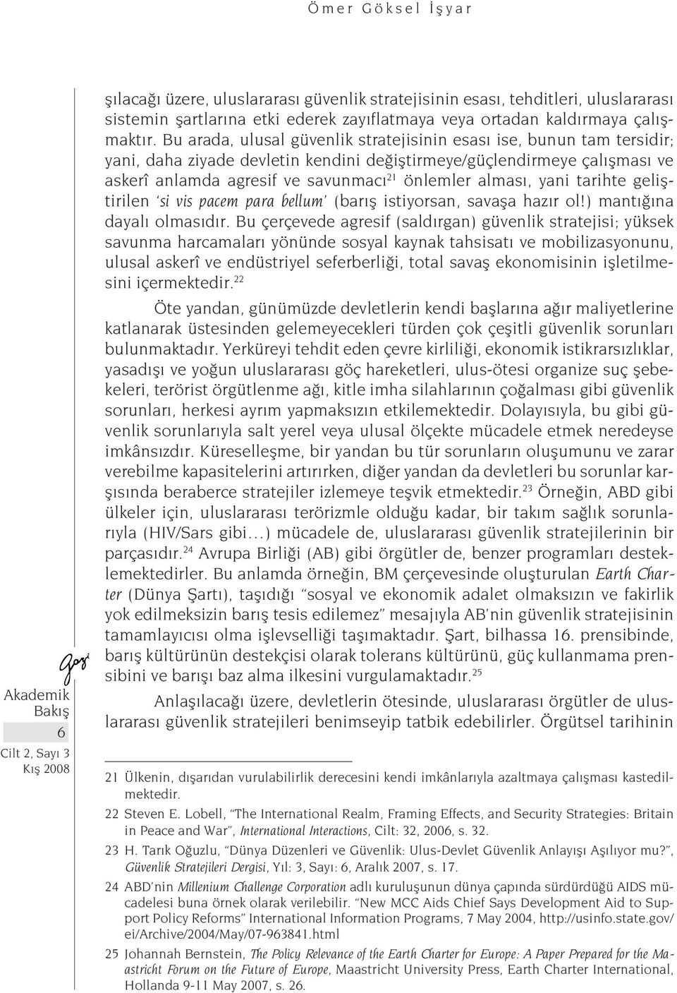 alması, yani tarihte geliştirilen si vis pacem para bellum (barış istiyorsan, savaşa hazır ol!) mantığına dayalı olmasıdır.