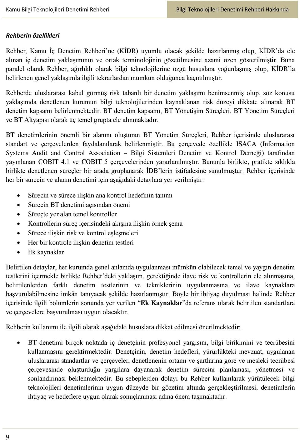 Buna paralel olarak Rehber, ağırlıklı olarak bilgi teknolojilerine özgü hususlara yoğunlaşmış olup, KİDR la belirlenen genel yaklaşımla ilgili tekrarlardan mümkün olduğunca kaçınılmıştır.