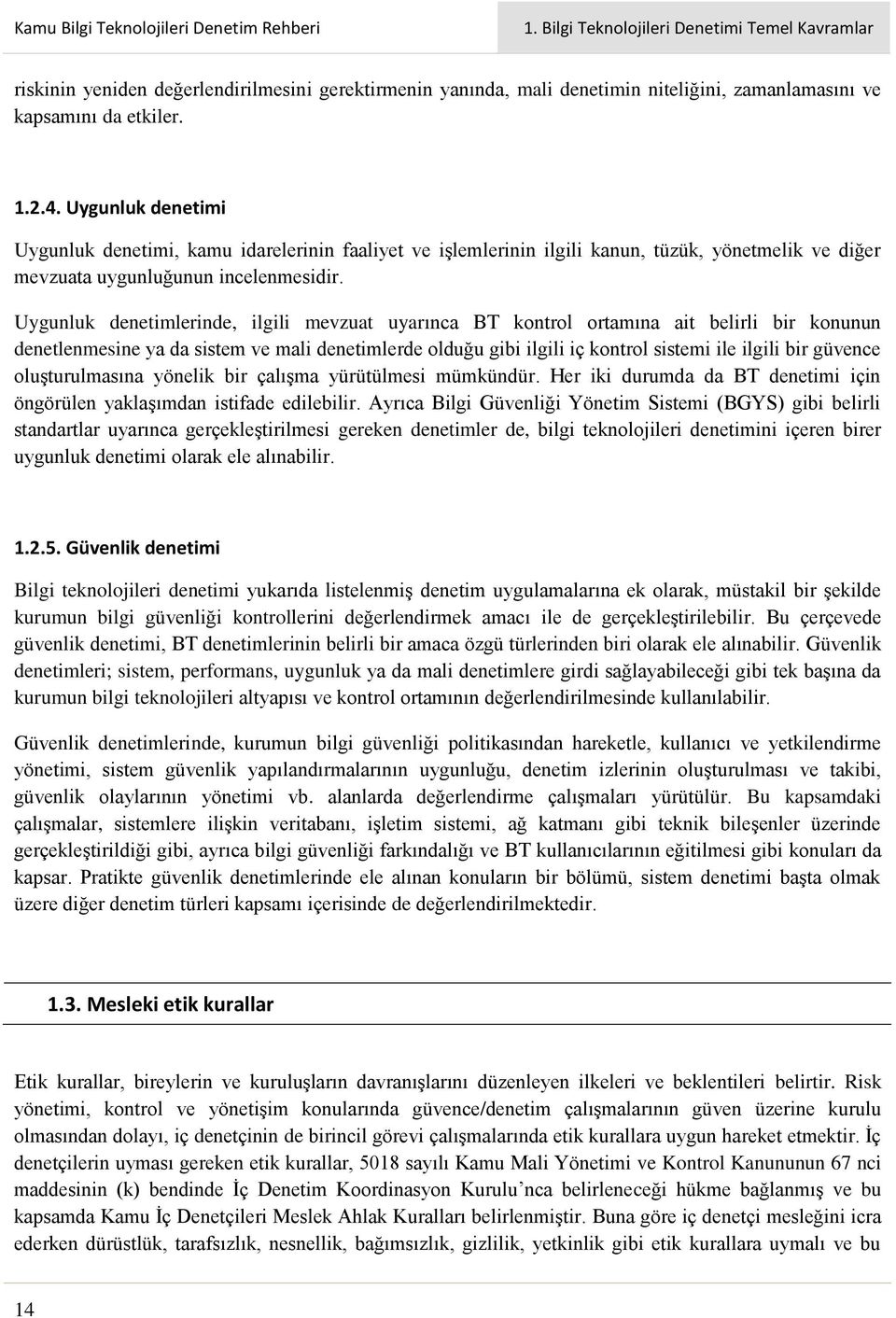 Uygunluk denetimlerinde, ilgili mevzuat uyarınca BT kontrol ortamına ait belirli bir konunun denetlenmesine ya da sistem ve mali denetimlerde olduğu gibi ilgili iç kontrol sistemi ile ilgili bir