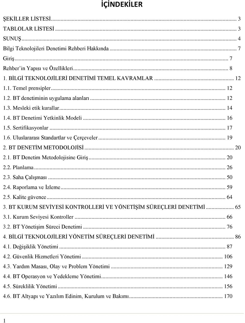 Sertifikasyonlar... 17 1.6. Uluslararası Standartlar ve Çerçeveler... 19 2. BT DENETİM METODOLOJİSİ... 20 2.1. BT Denetim Metodolojisine Giriş... 20 2.2. Planlama... 26 2.3. Saha Çalışması... 50 2.4.