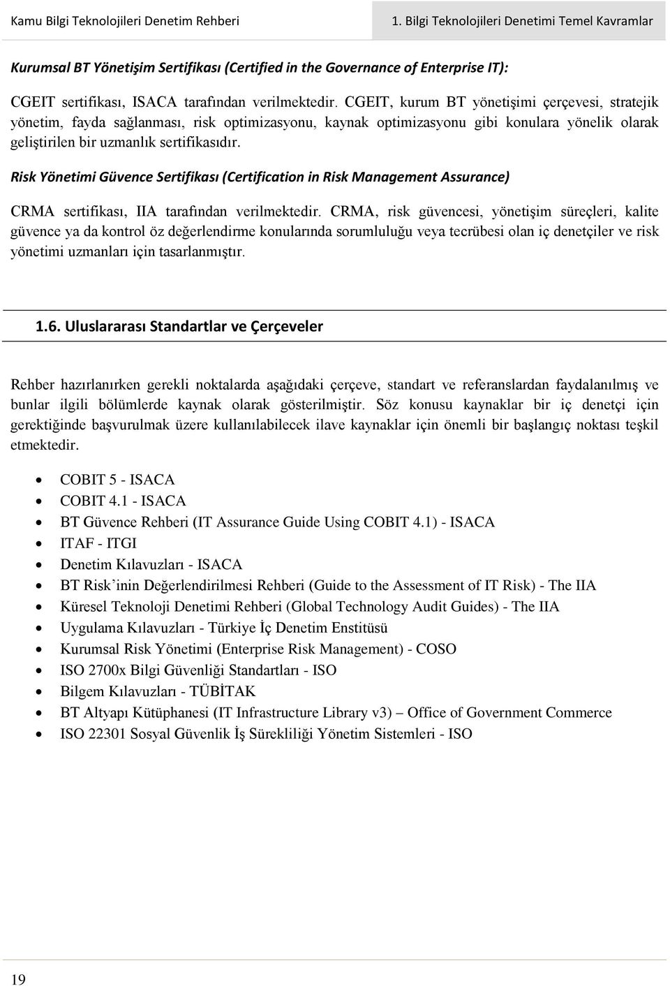 Risk Yönetimi Güvence Sertifikası (Certification in Risk Management Assurance) CRMA sertifikası, IIA tarafından verilmektedir.