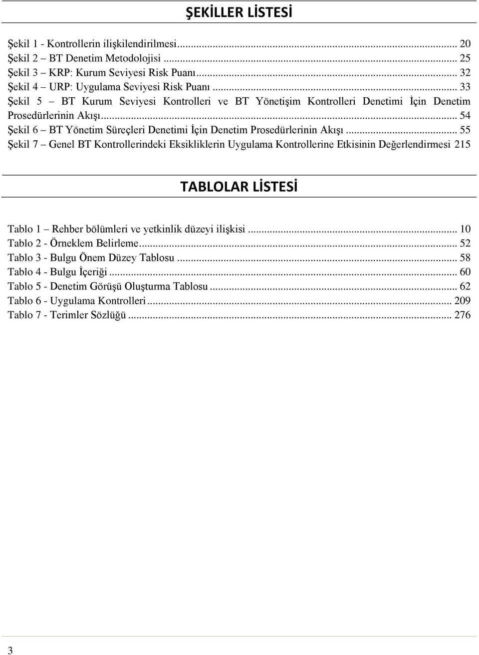 .. 55 Şekil 7 Genel BT Kontrollerindeki Eksikliklerin Uygulama Kontrollerine Etkisinin Değerlendirmesi 215 TABLOLAR LİSTESİ Tablo 1 Rehber bölümleri ve yetkinlik düzeyi ilişkisi.