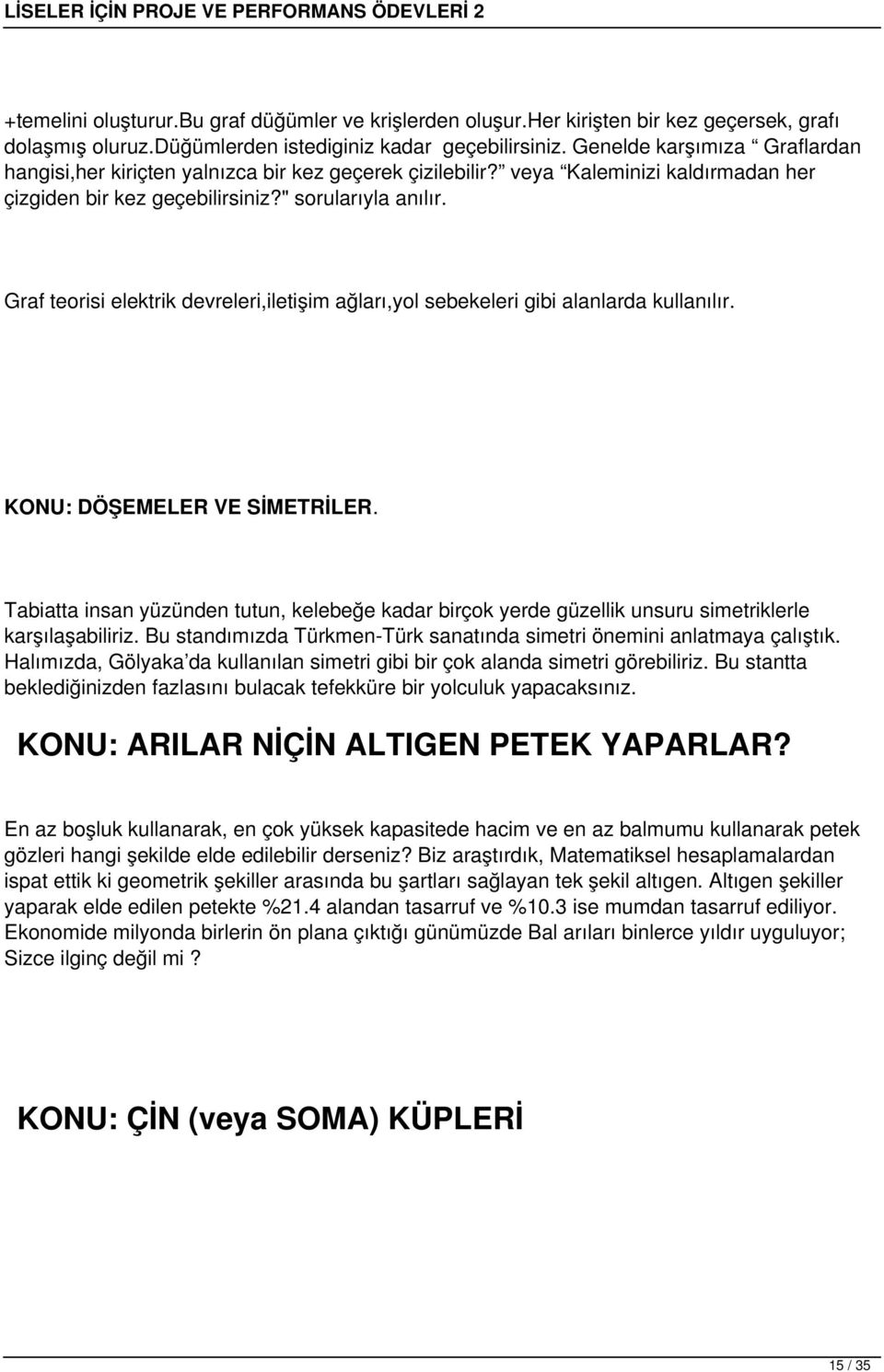 Graf teorisi elektrik devreleri,iletişim ağları,yol sebekeleri gibi alanlarda kullanılır. KONU: DÖŞEMELER VE SİMETRİLER.