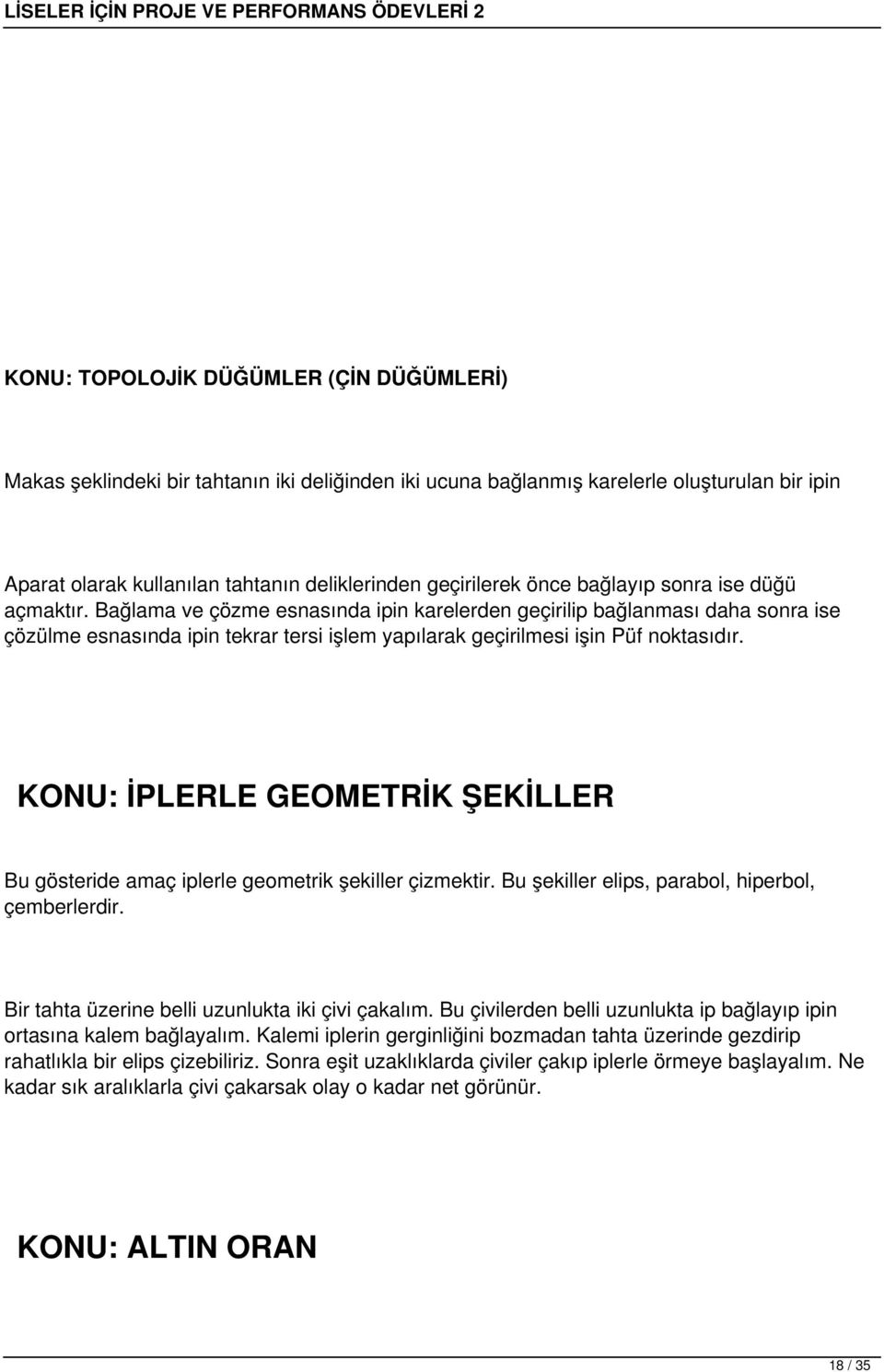 Bağlama ve çözme esnasında ipin karelerden geçirilip bağlanması daha sonra ise çözülme esnasında ipin tekrar tersi işlem yapılarak geçirilmesi işin Püf noktasıdır.