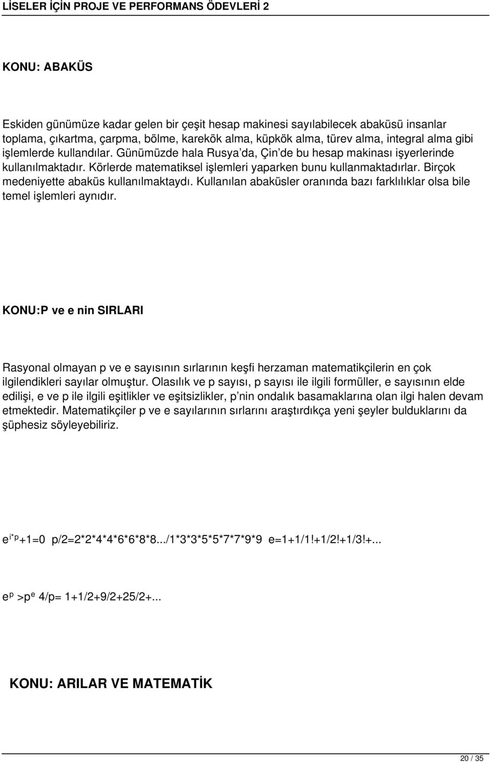 Birçok medeniyette abaküs kullanılmaktaydı. Kullanılan abaküsler oranında bazı farklılıklar olsa bile temel işlemleri aynıdır.