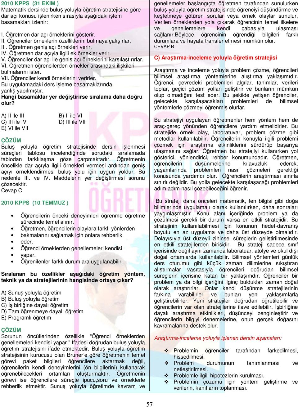 Öğrenciler dar açı ile geniş açı örneklerini karşılaştırırlar. VI. Öğretmen öğrencilerden örnekler arasındaki ilişkileri bulmalarını ister. VII. Öğrenciler kendi örneklerini verirler.