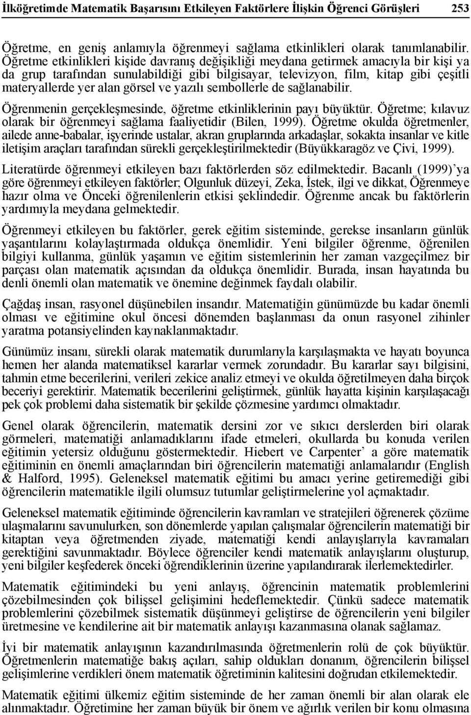 görsel ve yazılı sembollerle de sağlanabilir. Öğrenmenin gerçekleşmesinde, öğretme etkinliklerinin payı büyüktür. Öğretme; kılavuz olarak bir öğrenmeyi sağlama faaliyetidir (Bilen, 1999).