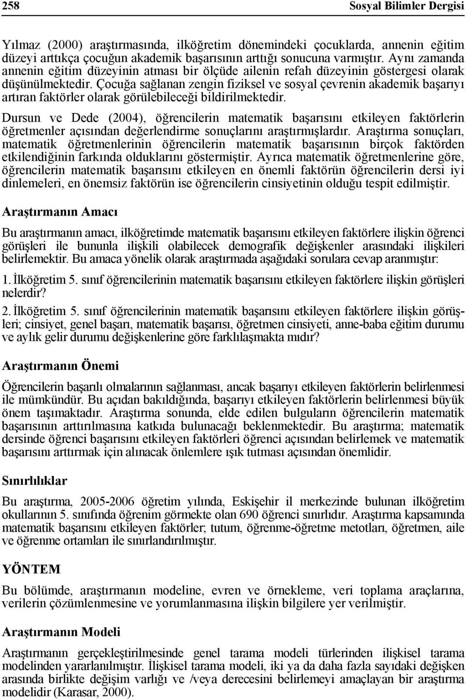 Çocuğa sağlanan zengin fiziksel ve sosyal çevrenin akademik başarıyı artıran faktörler olarak görülebileceği bildirilmektedir.