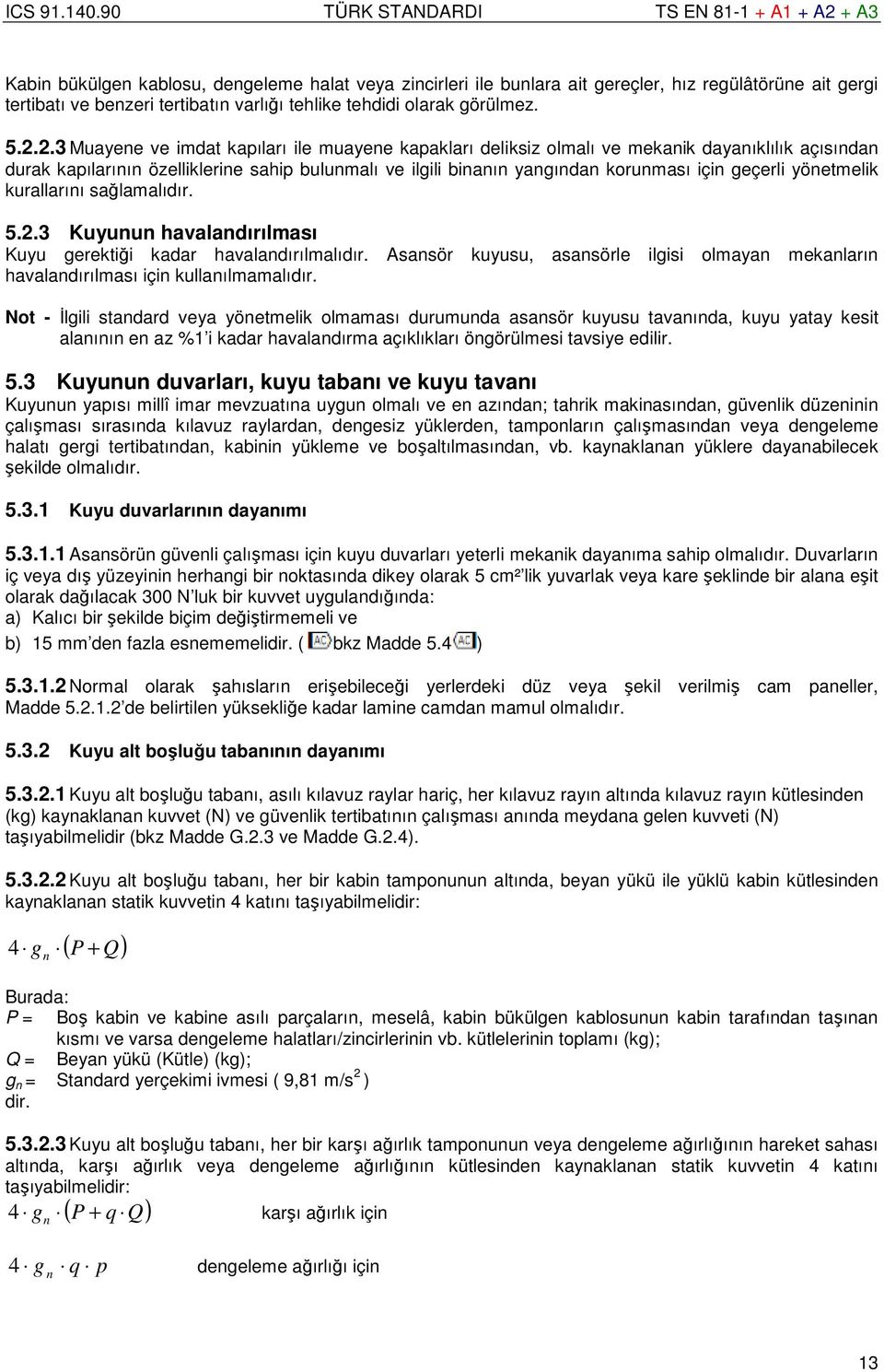 önetmelik kurallarını sağlamalıdır. 5.2.3 Kuunun havalandırılması Kuu gerektiği kadar havalandırılmalıdır. Asansör kuusu, asansörle ilgisi olmaan mekanların havalandırılması için kullanılmamalıdır.