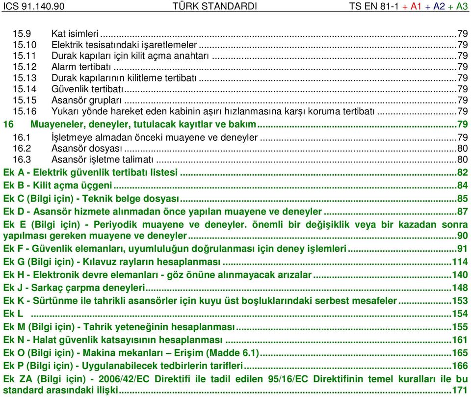 ..79 16.2 Asansör dosası...80 16.3 Asansör işletme talimatı...80 Ek A - Elektrik güvenlik tertibatı listesi...82 Ek B - Kilit açma üçgeni...84 Ek C (Bilgi için) - Teknik belge dosası.