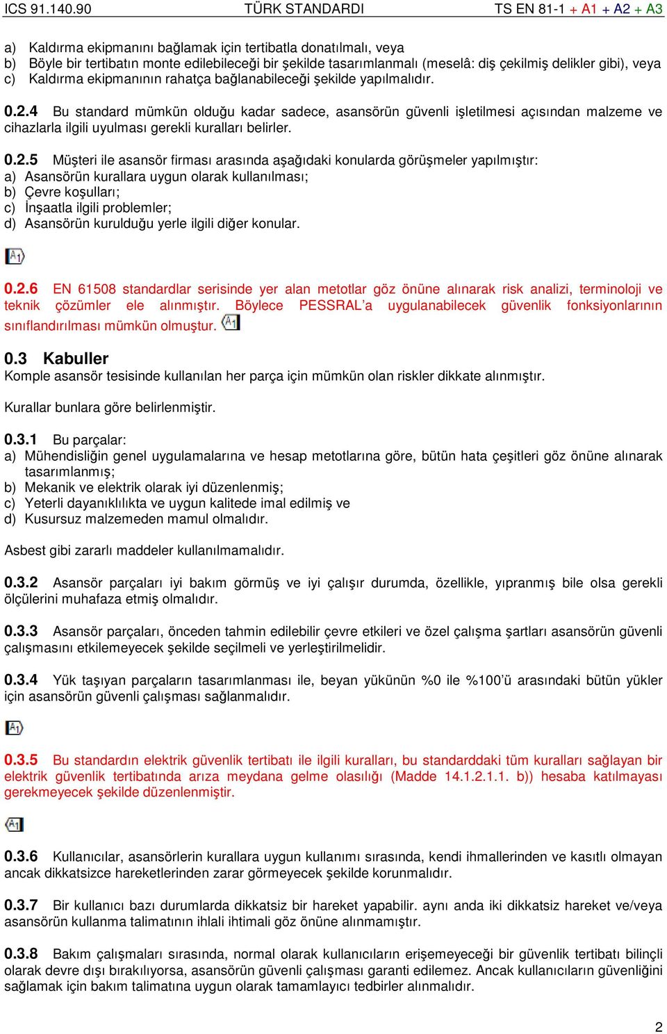 4 Bu standard mümkün olduğu kadar sadece, asansörün güvenli işletilmesi açısından malzeme ve cihazlarla ilgili uulması gerekli kuralları belirler. 0.2.