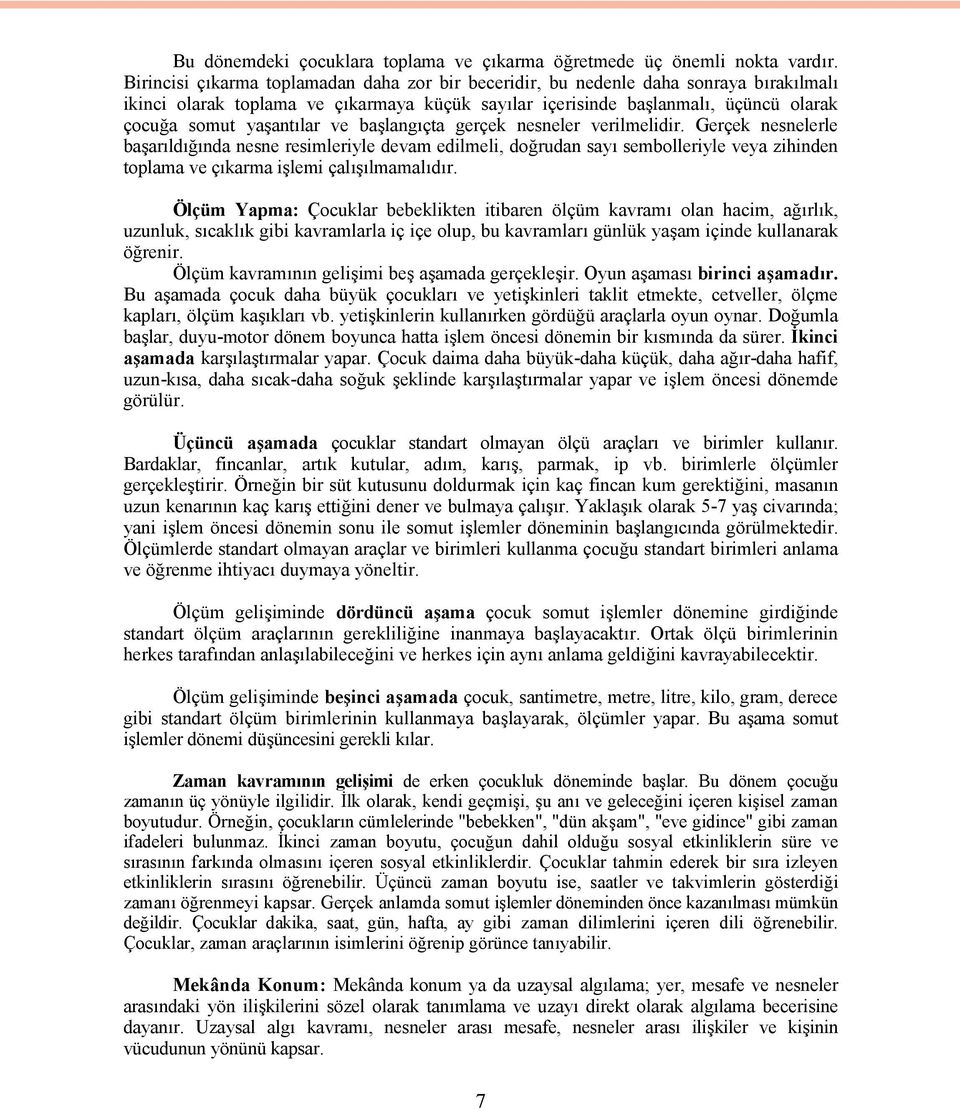 ve başlangıçta gerçek nesneler verilmelidir. Gerçek nesnelerle başarıldığında nesne resimleriyle devam edilmeli, doğrudan sayı sembolleriyle veya zihinden toplama ve çıkarma işlemi çalışılmamalıdır.