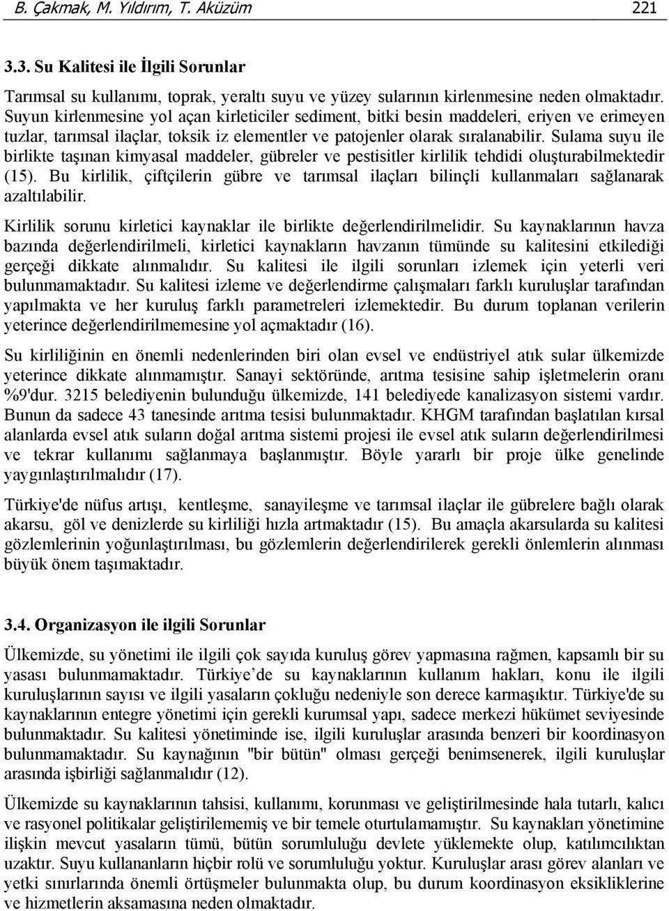 Sulama suyu ile birlikte taşınan kimyasal maddeler, gübreler ve pestisitler kirlilik tehdidi oluşturabilmektedir (15).