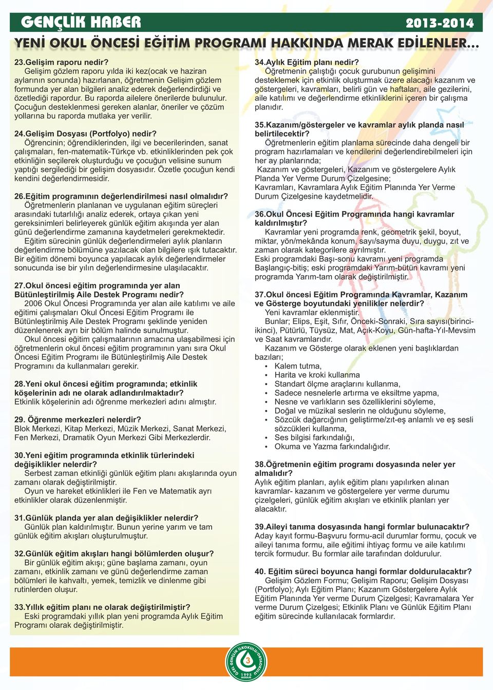 Bu raporda ailelere önerilerde bulunulur. Çocuğun desteklenmesi gereken alanlar, öneriler ve çözüm yollarına bu raporda mutlaka yer verilir. 24.Gelişim Dosyası (Portfolyo) nedir?