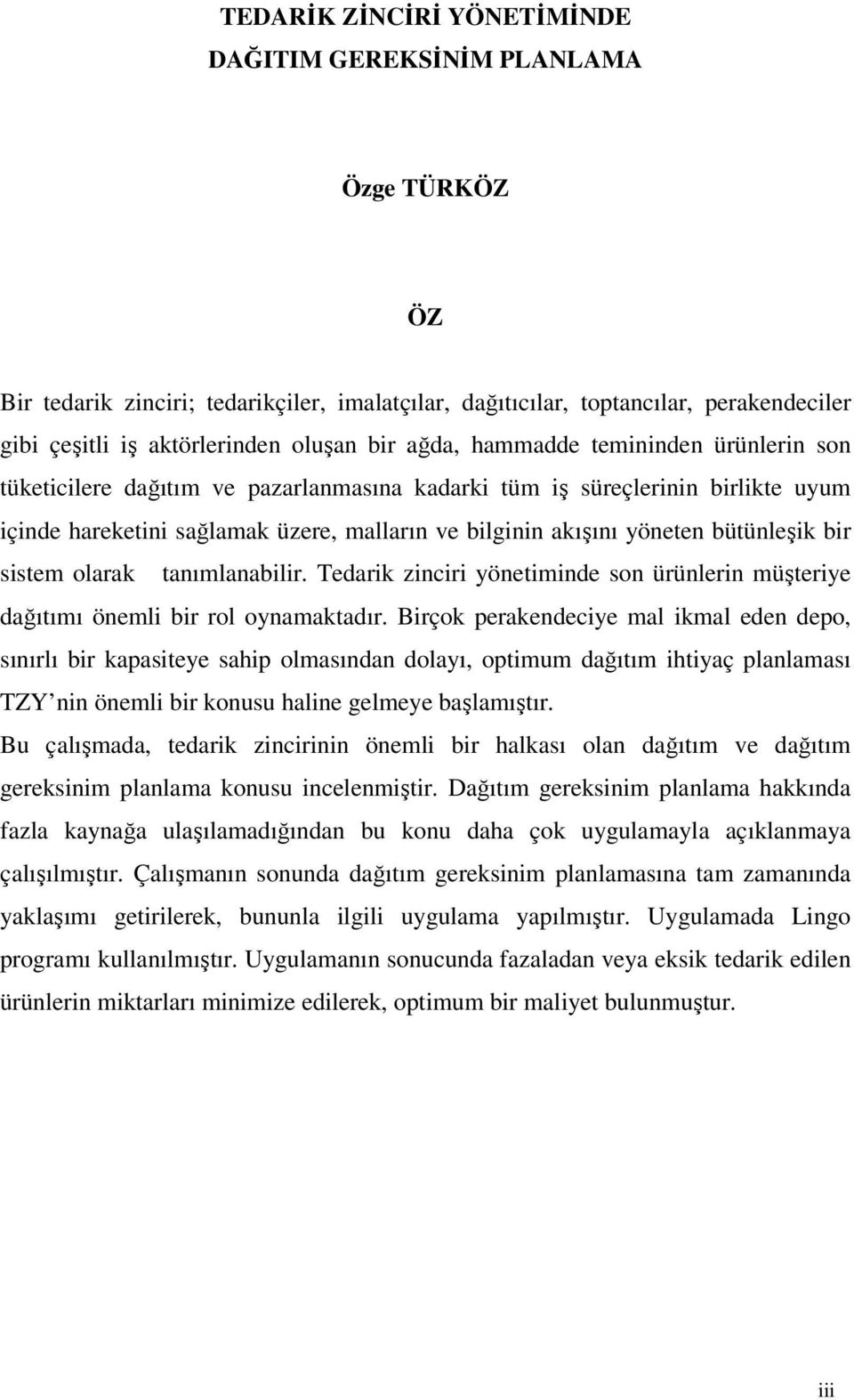 bütünleşik bir sistem olarak tanımlanabilir. Tedarik zinciri yönetiminde son ürünlerin müşteriye dağıtımı önemli bir rol oynamaktadır.