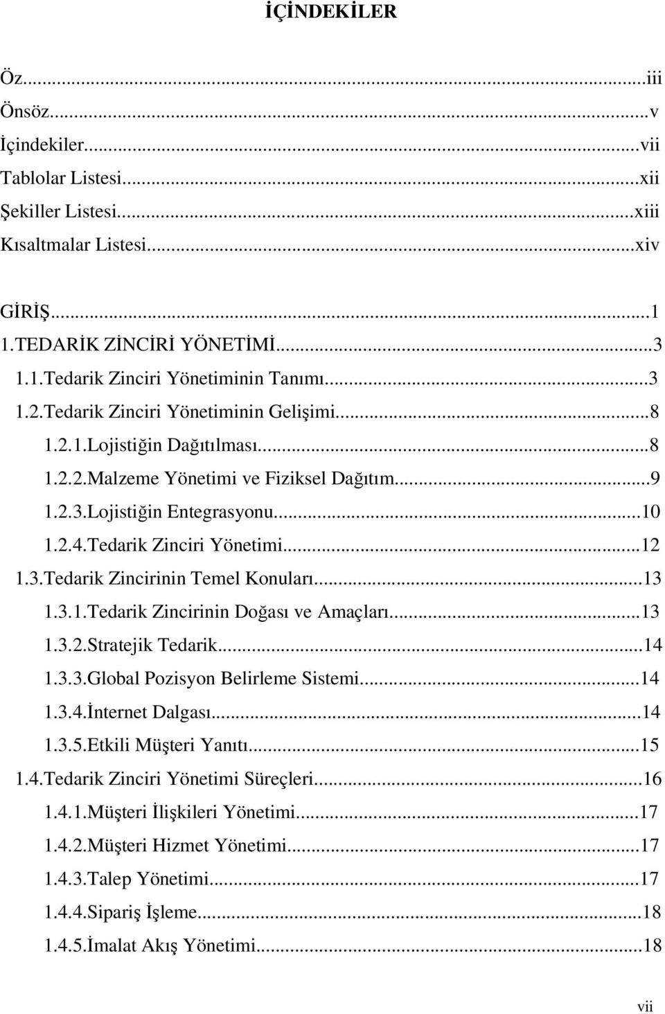 3.Tedarik Zincirinin Temel Konuları...13 1.3.1.Tedarik Zincirinin Doğası ve Amaçları...13 1.3.2.Stratejik Tedarik...14 1.3.3.Global Pozisyon Belirleme Sistemi...14 1.3.4.İnternet Dalgası...14 1.3.5.