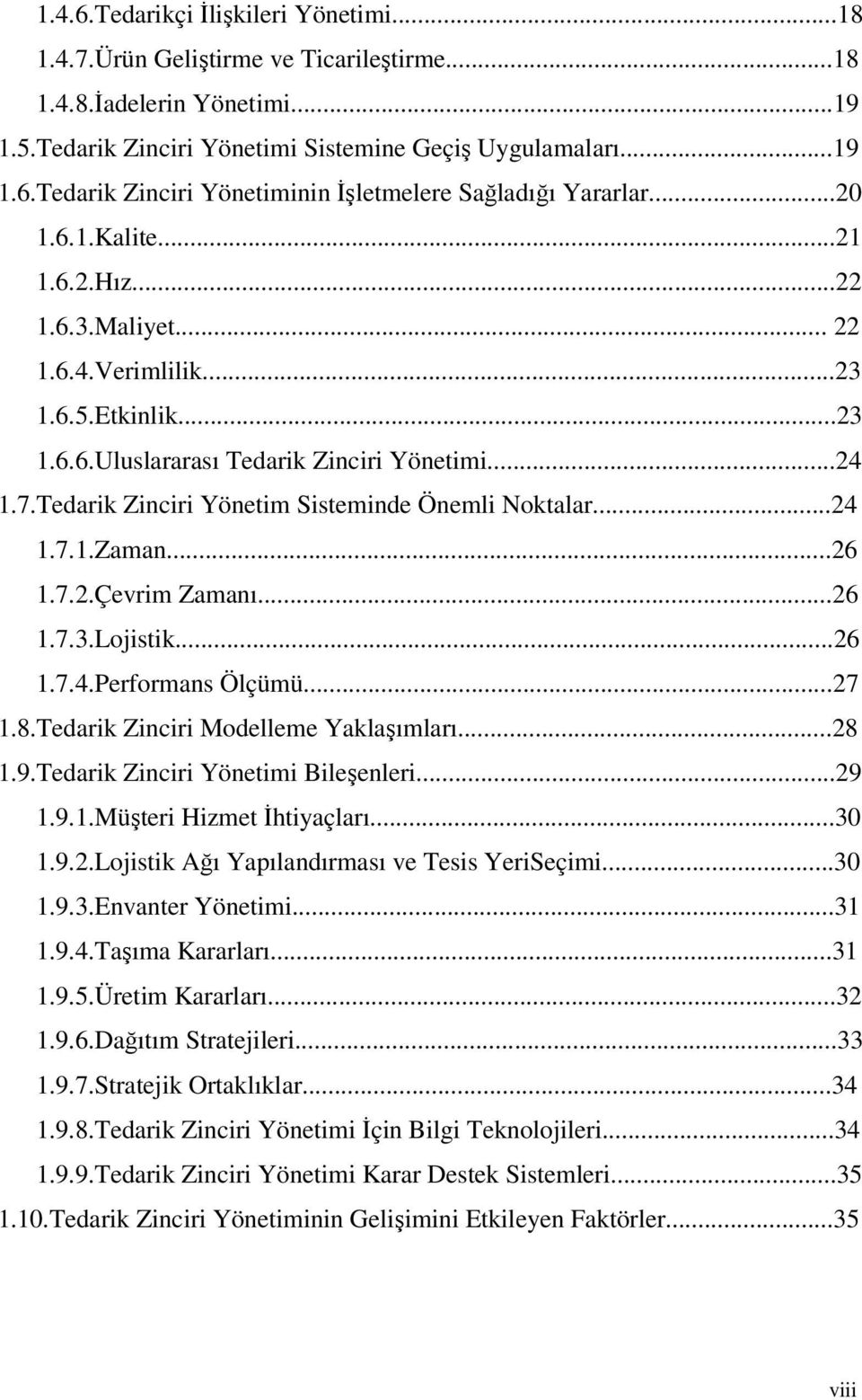 Tedarik Zinciri Yönetim Sisteminde Önemli Noktalar...24 1.7.1.Zaman...26 1.7.2.Çevrim Zamanı...26 1.7.3.Lojistik...26 1.7.4.Performans Ölçümü...27 1.8.Tedarik Zinciri Modelleme Yaklaşımları...28 1.9.