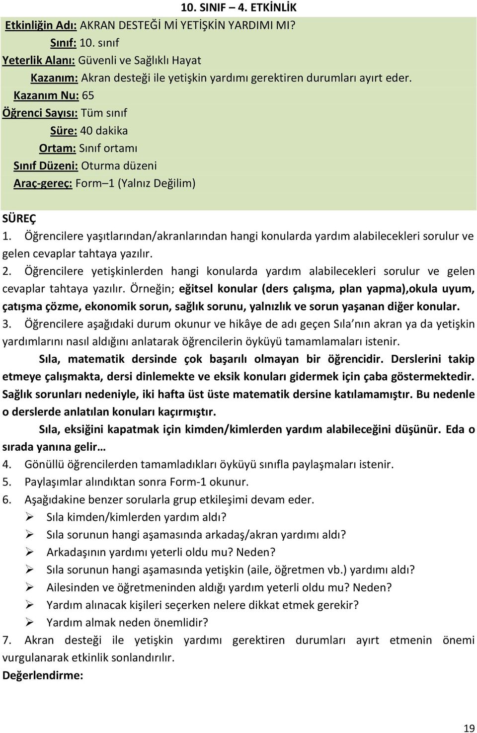 Kazanım Nu: 65 Öğrenci Sayısı: Tüm sınıf Süre: 40 dakika Ortam: Sınıf ortamı Sınıf Düzeni: Oturma düzeni Araç-gereç: Form 1 (Yalnız Değilim) SÜREÇ 1.