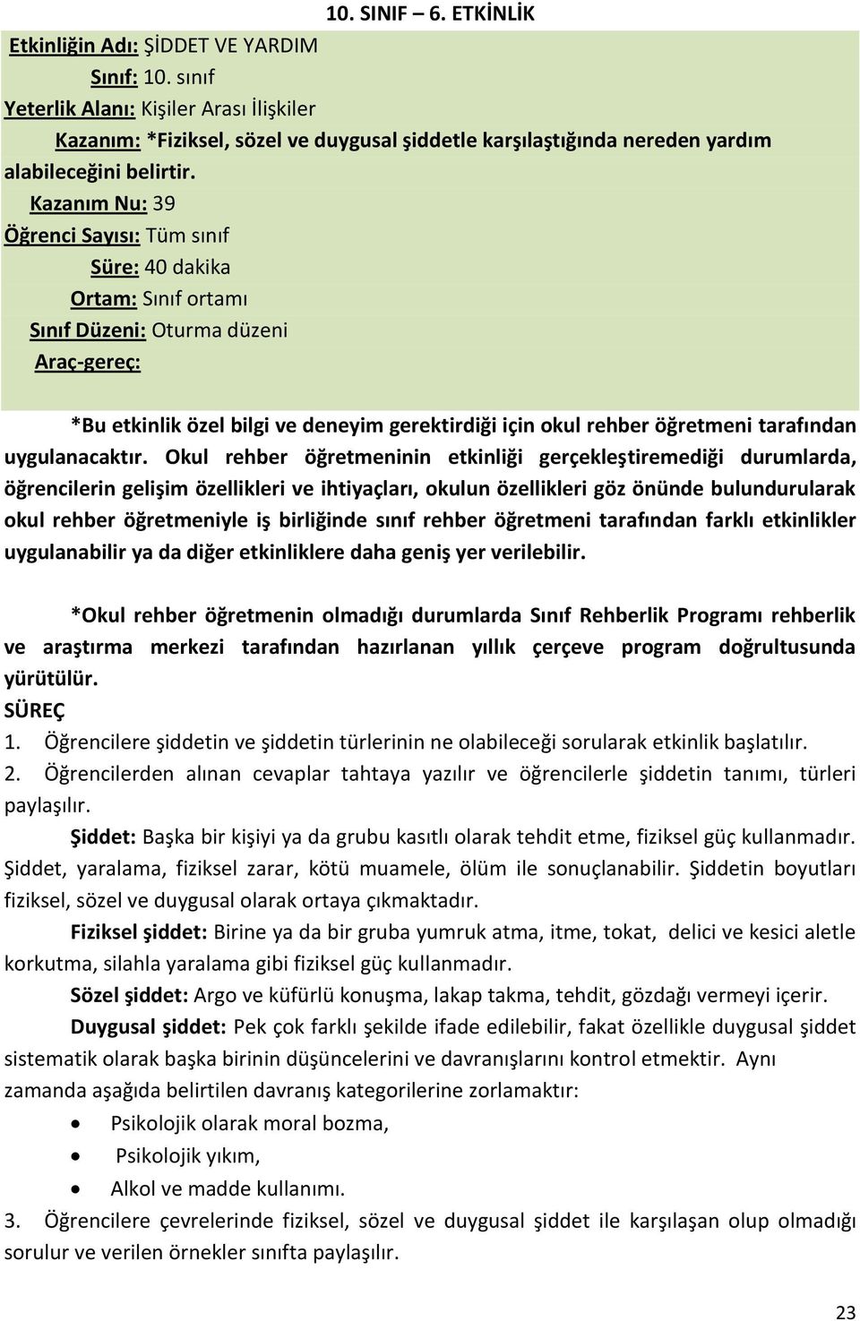 Kazanım Nu: 39 Öğrenci Sayısı: Tüm sınıf Süre: 40 dakika Ortam: Sınıf ortamı Sınıf Düzeni: Oturma düzeni Araç-gereç: *Bu etkinlik özel bilgi ve deneyim gerektirdiği için okul rehber öğretmeni