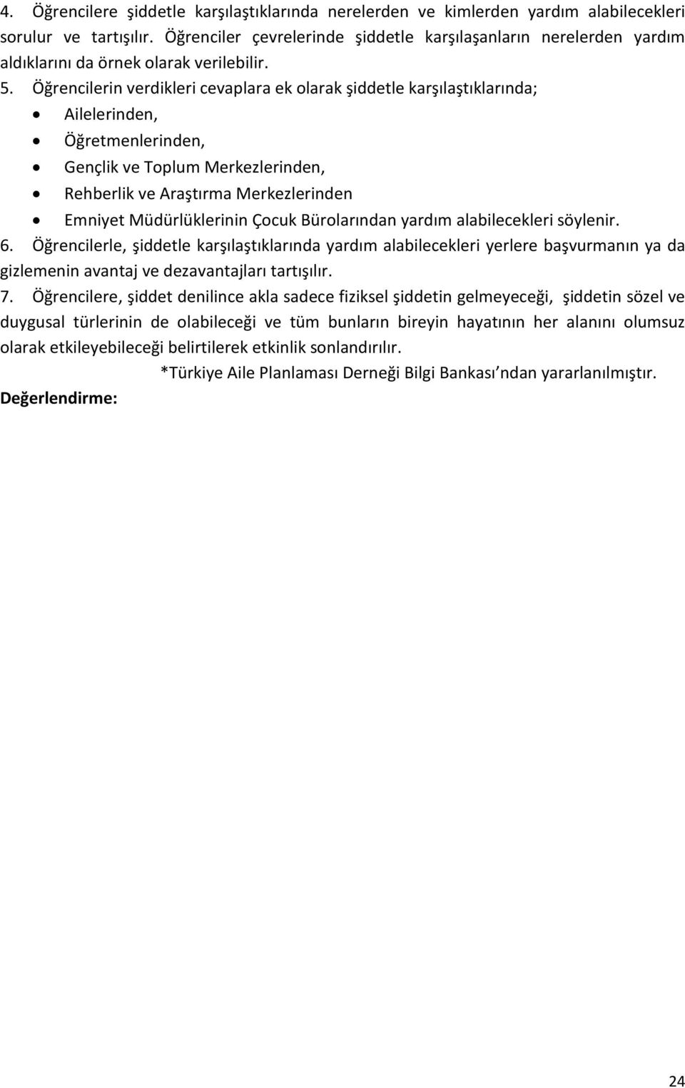 Öğrencilerin verdikleri cevaplara ek olarak şiddetle karşılaştıklarında; Ailelerinden, Öğretmenlerinden, Gençlik ve Toplum Merkezlerinden, Rehberlik ve Araştırma Merkezlerinden Emniyet