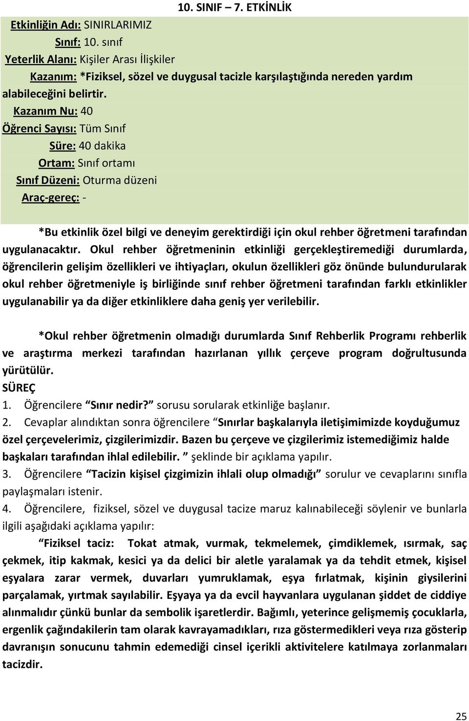 Kazanım Nu: 40 Öğrenci Sayısı: Tüm Sınıf Süre: 40 dakika Ortam: Sınıf ortamı Sınıf Düzeni: Oturma düzeni Araç-gereç: - *Bu etkinlik özel bilgi ve deneyim gerektirdiği için okul rehber öğretmeni