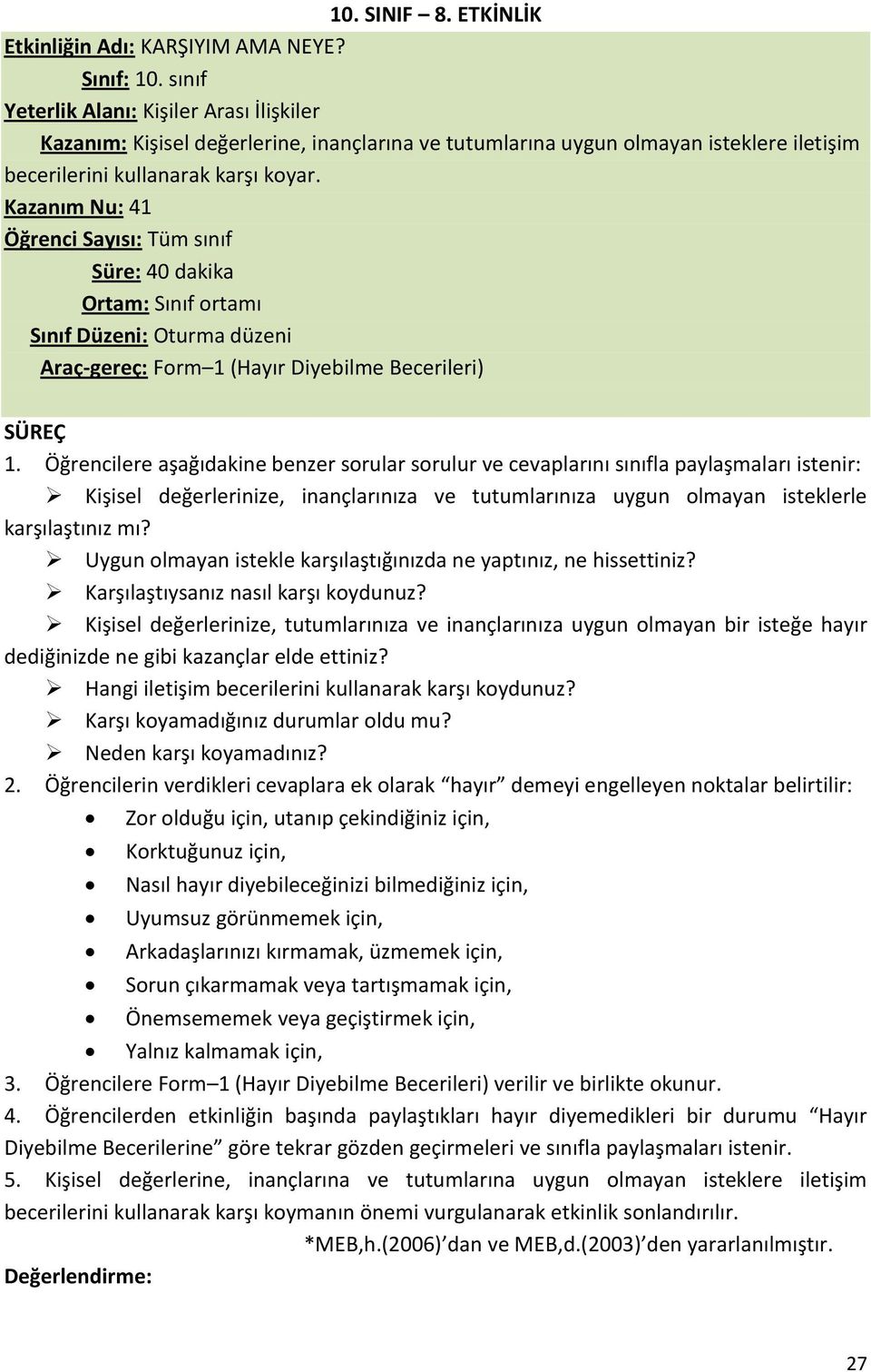 Kazanım Nu: 41 Öğrenci Sayısı: Tüm sınıf Süre: 40 dakika Ortam: Sınıf ortamı Sınıf Düzeni: Oturma düzeni Araç-gereç: Form 1 (Hayır Diyebilme Becerileri) SÜREÇ 1.