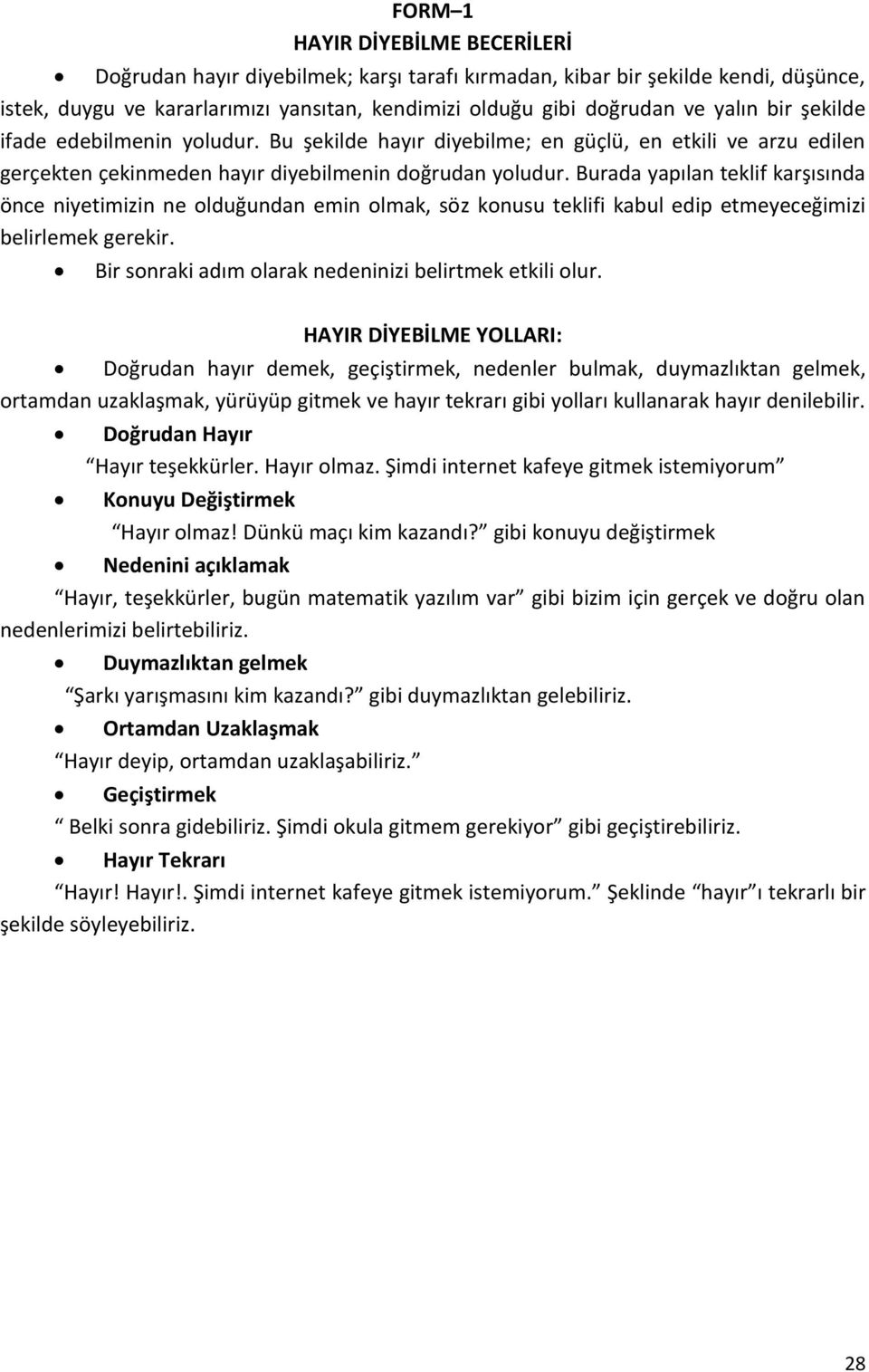 Burada yapılan teklif karşısında önce niyetimizin ne olduğundan emin olmak, söz konusu teklifi kabul edip etmeyeceğimizi belirlemek gerekir. Bir sonraki adım olarak nedeninizi belirtmek etkili olur.