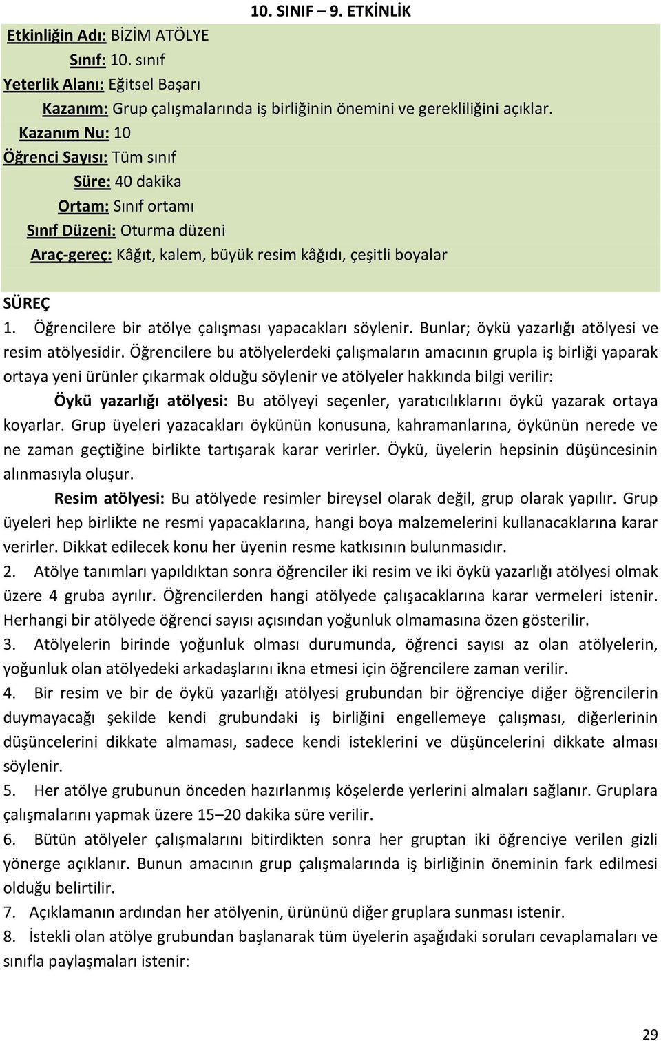 Öğrencilere bir atölye çalışması yapacakları söylenir. Bunlar; öykü yazarlığı atölyesi ve resim atölyesidir.