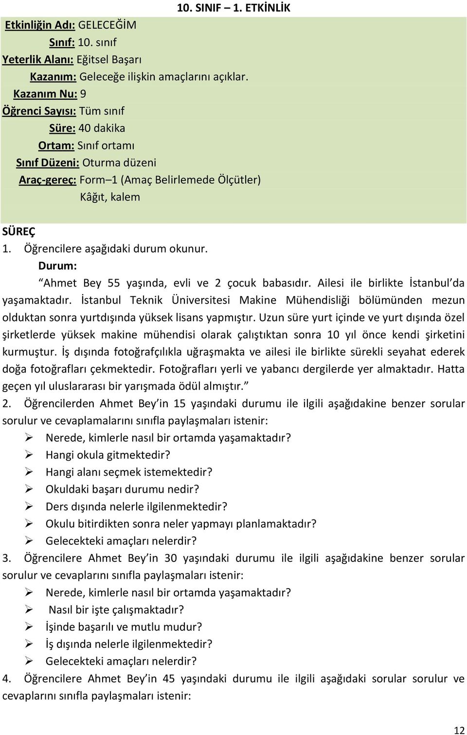 Öğrencilere aşağıdaki durum okunur. Durum: Ahmet Bey 55 yaşında, evli ve 2 çocuk babasıdır. Ailesi ile birlikte İstanbul da yaşamaktadır.