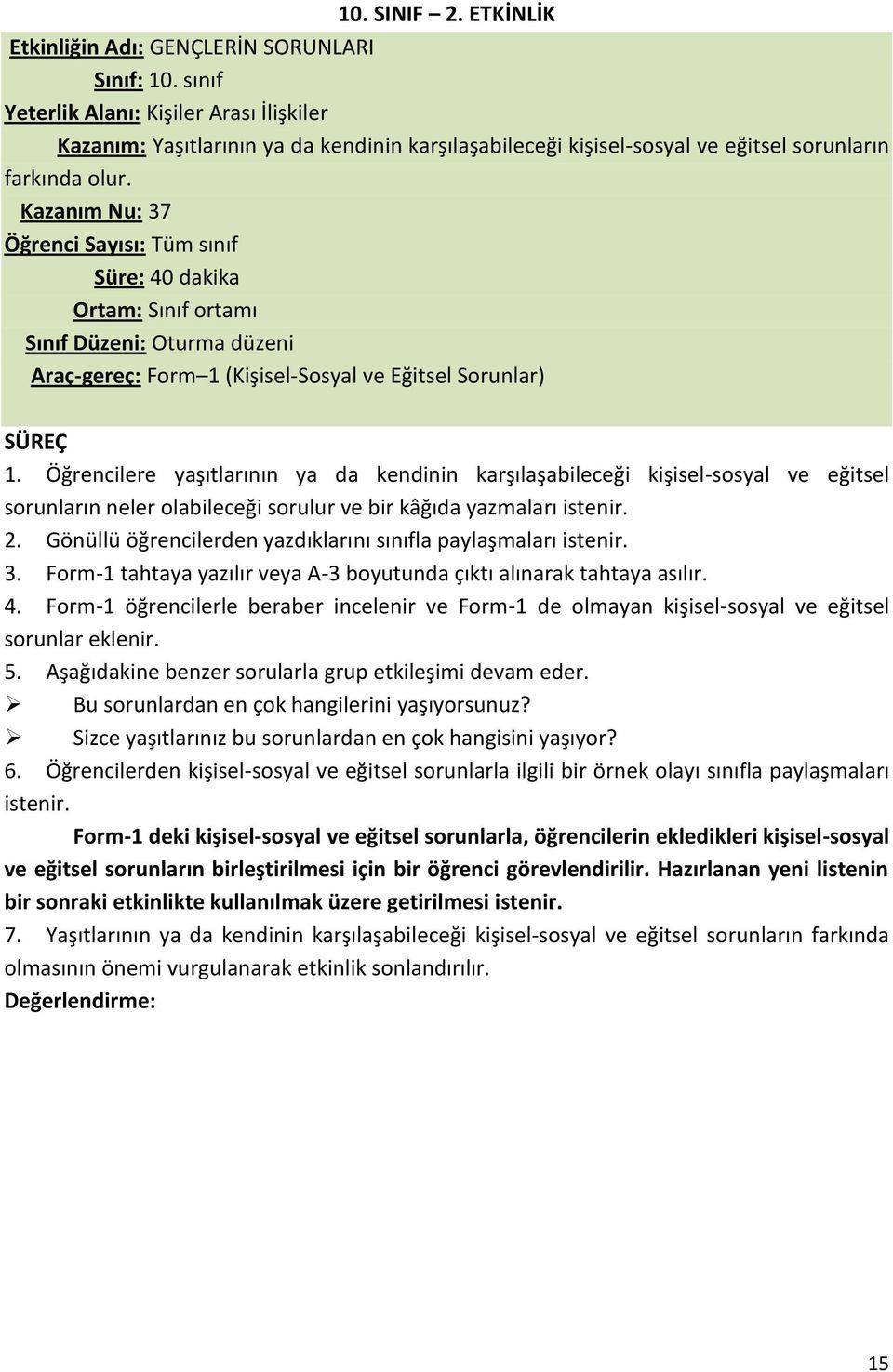 Kazanım Nu: 37 Öğrenci Sayısı: Tüm sınıf Süre: 40 dakika Ortam: Sınıf ortamı Sınıf Düzeni: Oturma düzeni Araç-gereç: Form 1 (Kişisel-Sosyal ve Eğitsel Sorunlar) SÜREÇ 1.