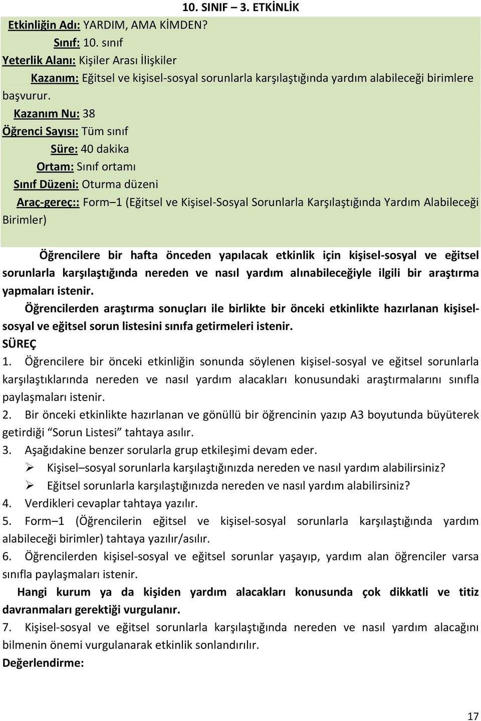 Kazanım Nu: 38 Öğrenci Sayısı: Tüm sınıf Süre: 40 dakika Ortam: Sınıf ortamı Sınıf Düzeni: Oturma düzeni Araç-gereç:: Form 1 (Eğitsel ve Kişisel-Sosyal Sorunlarla Karşılaştığında Yardım Alabileceği