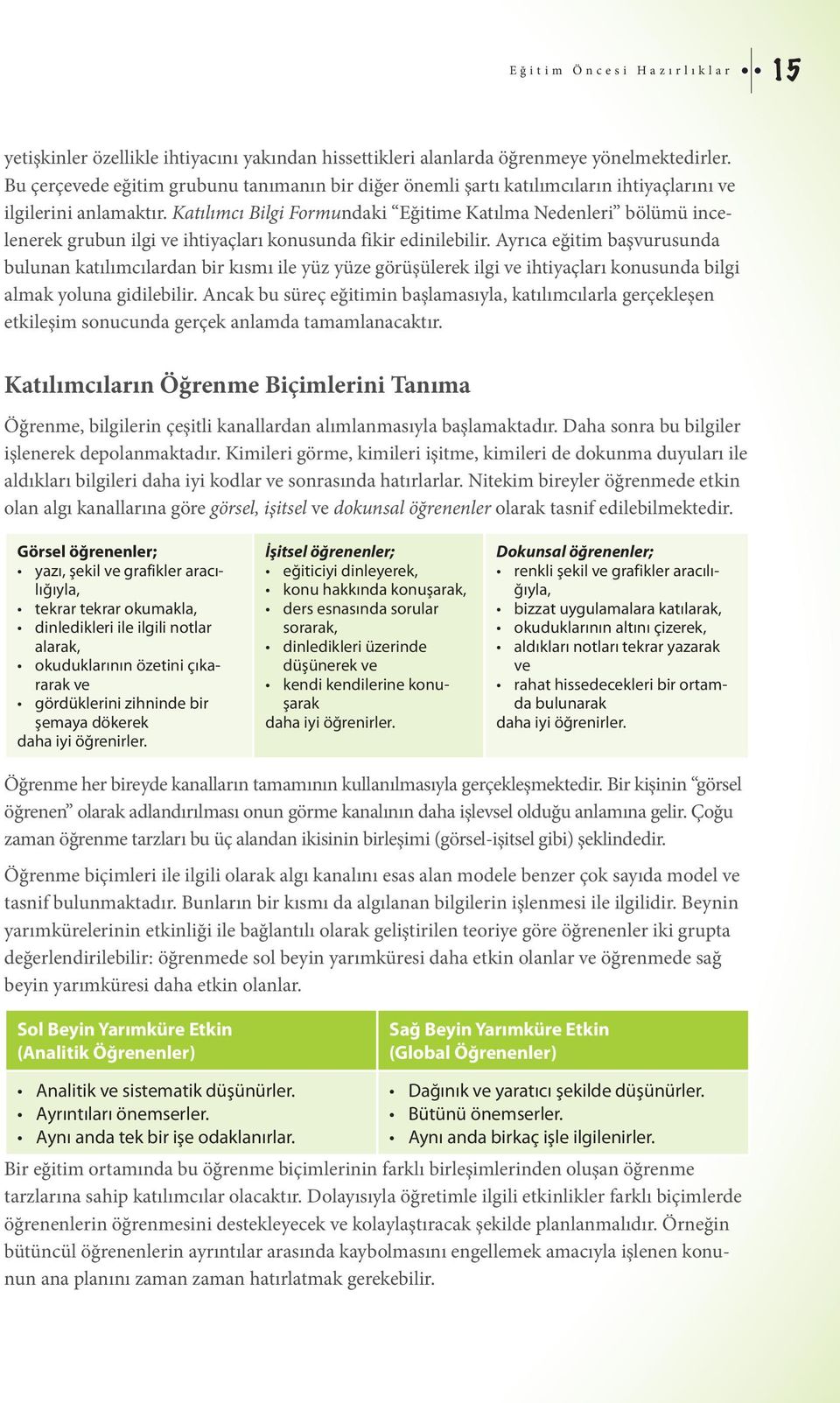 Katılımcı Bilgi Formundaki Eğitime Katılma Nedenleri bölümü incelenerek grubun ilgi ve ihtiyaçları konusunda fikir edinilebilir.