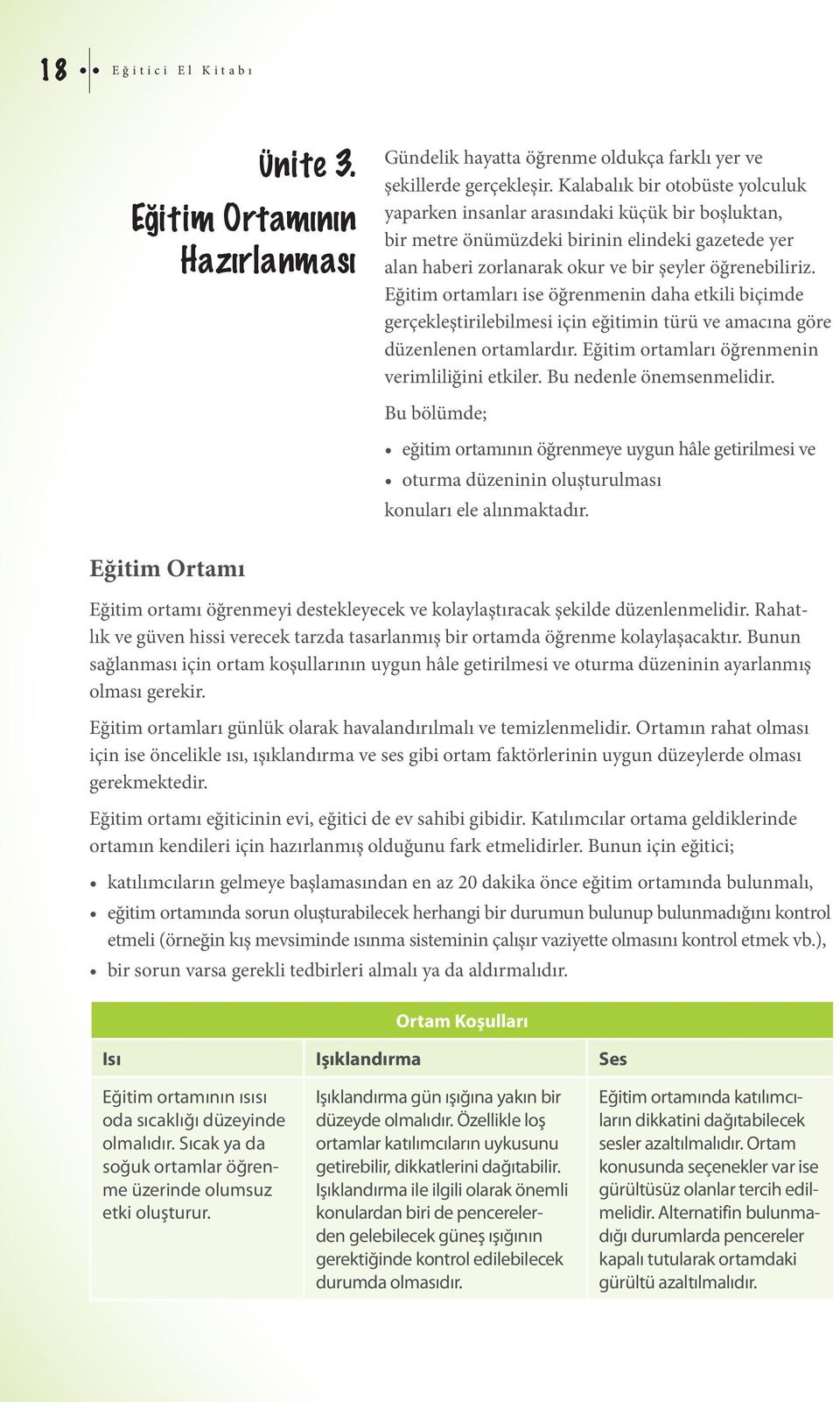 Eğitim ortamları ise öğrenmenin daha etkili biçimde gerçekleştirilebilmesi için eğitimin türü ve amacına göre düzenlenen ortamlardır. Eğitim ortamları öğrenmenin verimliliğini etkiler.