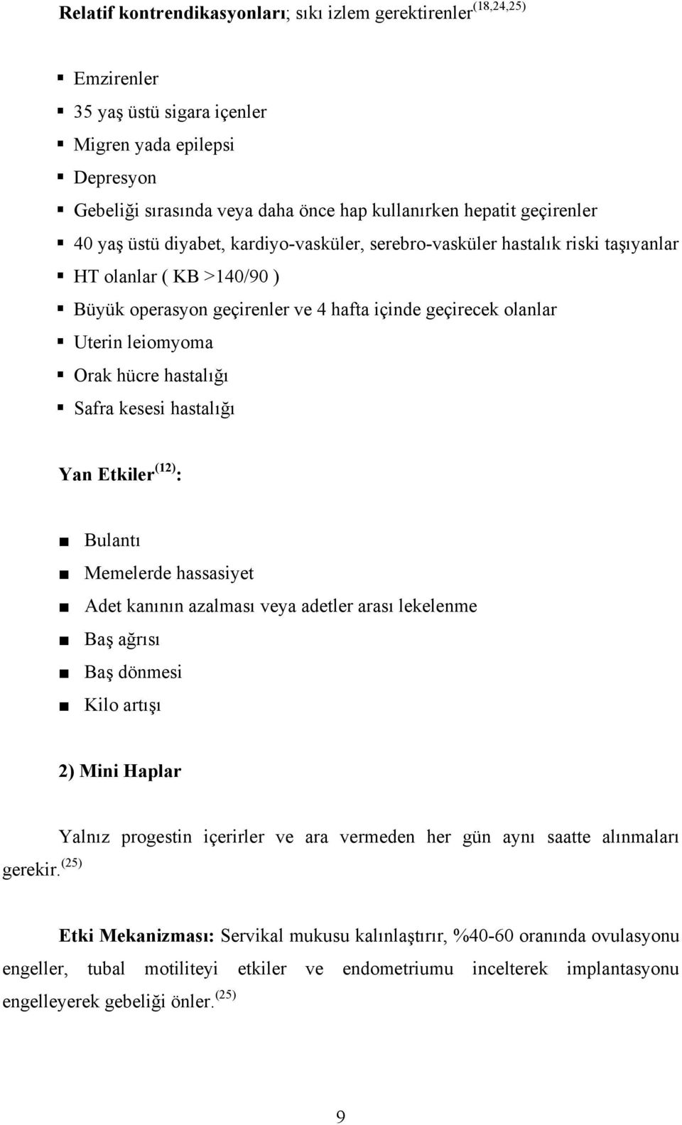 Orak hücre hastalığı Safra kesesi hastalığı Yan Etkiler (12) : Bulantı Memelerde hassasiyet Adet kanının azalması veya adetler arası lekelenme Baş ağrısı Baş dönmesi Kilo artışı 2) Mini Haplar