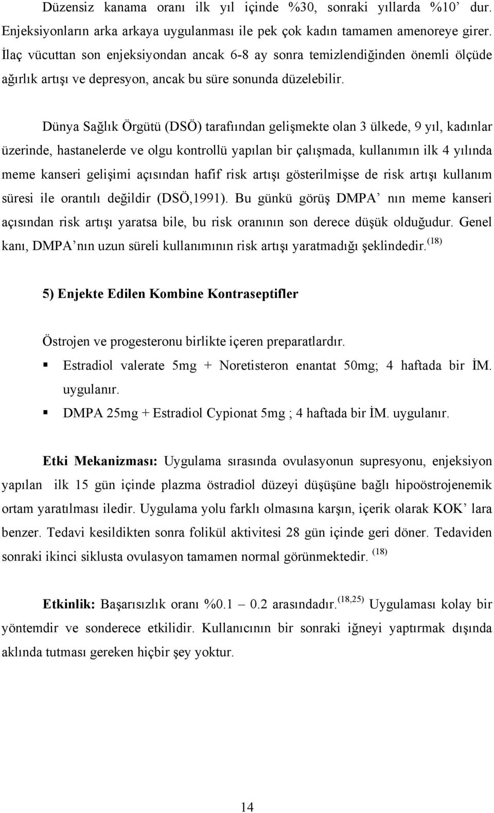 Dünya Sağlık Örgütü (DSÖ) tarafıından gelişmekte olan 3 ülkede, 9 yıl, kadınlar üzerinde, hastanelerde ve olgu kontrollü yapılan bir çalışmada, kullanımın ilk 4 yılında meme kanseri gelişimi