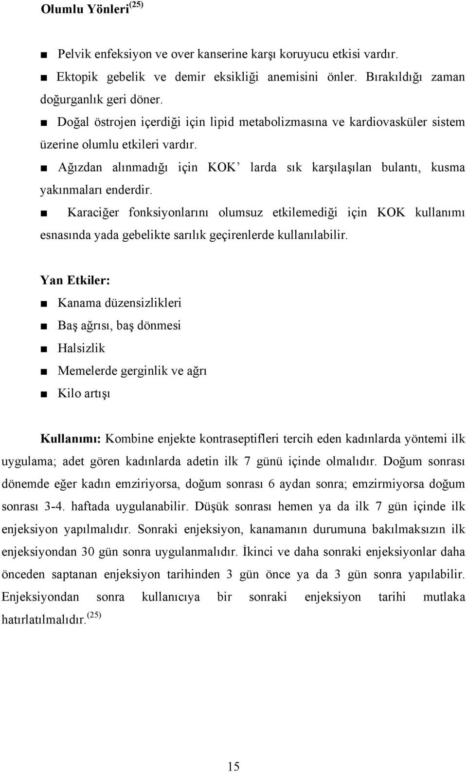 Karaciğer fonksiyonlarını olumsuz etkilemediği için KOK kullanımı esnasında yada gebelikte sarılık geçirenlerde kullanılabilir.