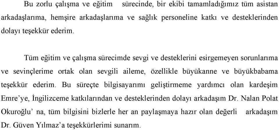 Tüm eğitim ve çalışma sürecimde sevgi ve desteklerini esirgemeyen sorunlarıma ve sevinçlerime ortak olan sevgili aileme, özellikle büyükanne ve büyükbabama