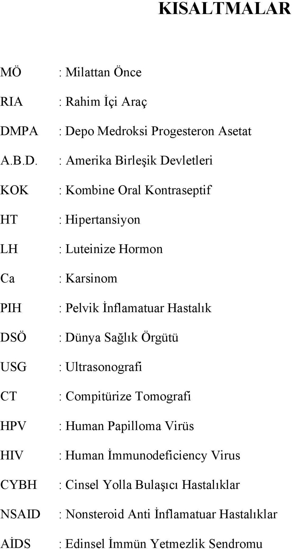 KOK HT LH Ca PIH DSÖ USG CT HPV HIV CYBH NSAID AİDS : Milattan Önce : Rahim İçi Araç : Depo Medroksi Progesteron Asetat :