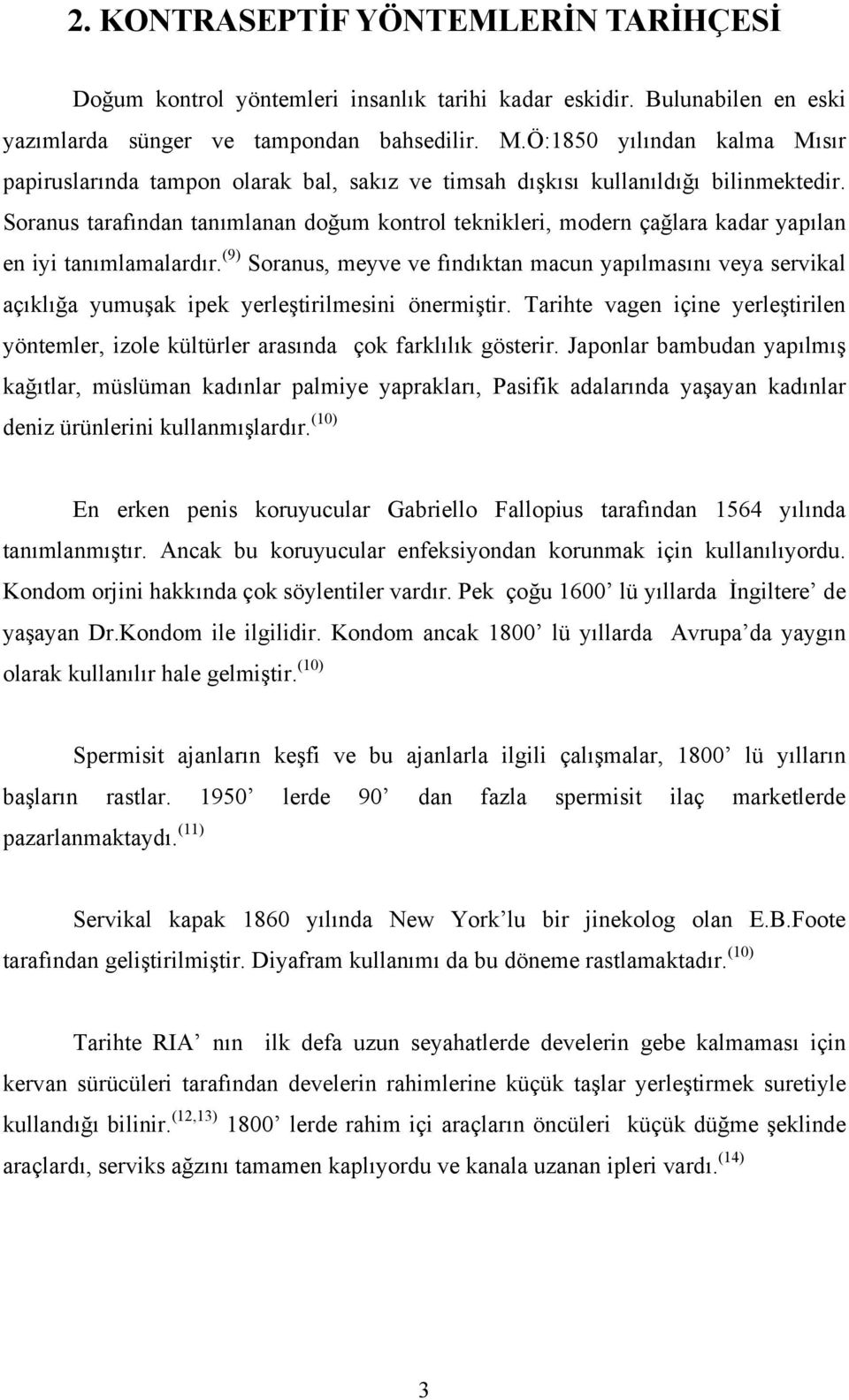 Soranus tarafından tanımlanan doğum kontrol teknikleri, modern çağlara kadar yapılan en iyi tanımlamalardır.