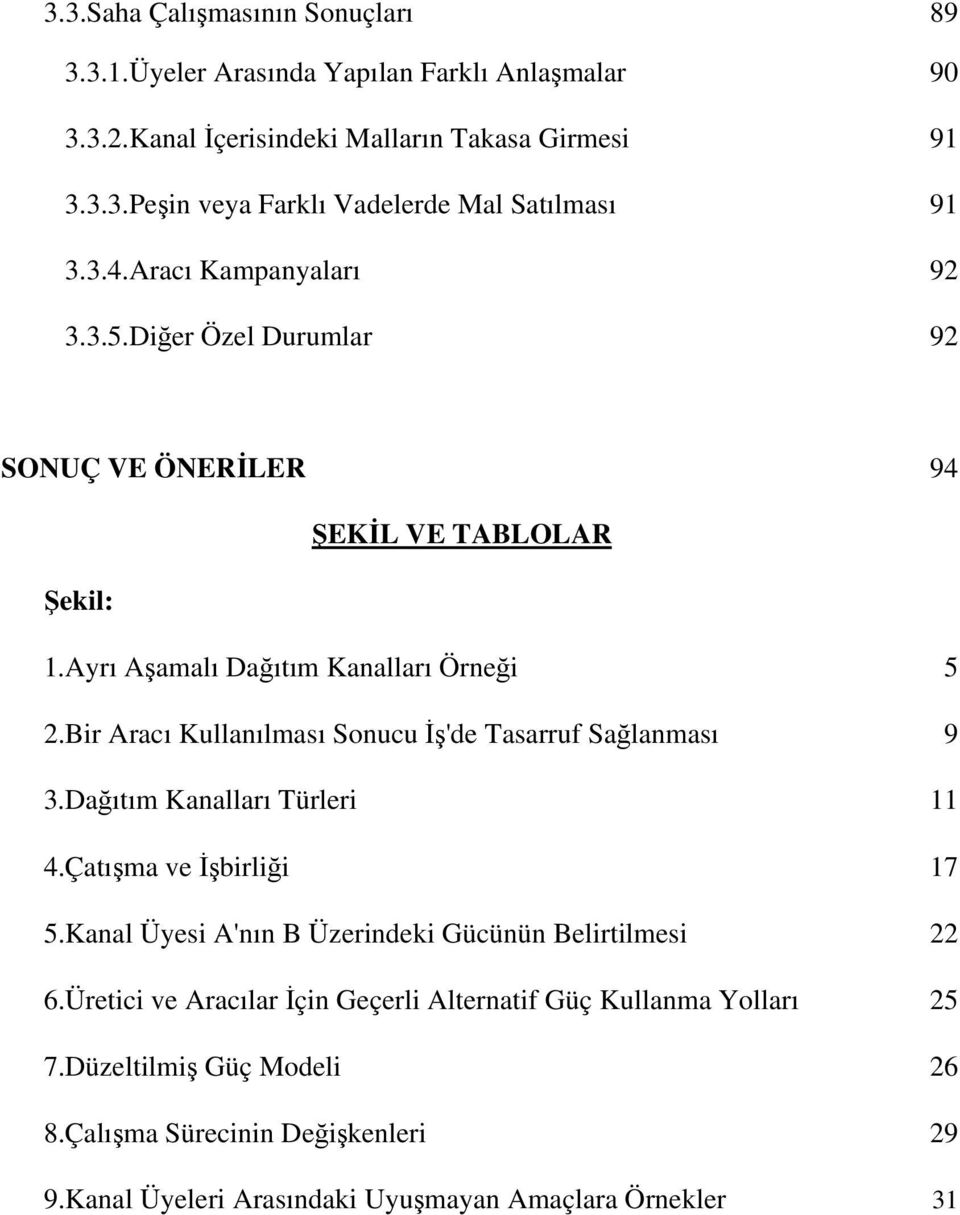 Bir Aracı Kullanılması Sonucu İş'de Tasarruf Sağlanması 9 3.Dağıtım Kanalları Türleri 11 4.Çatışma ve İşbirliği 17 5.Kanal Üyesi A'nın B Üzerindeki Gücünün Belirtilmesi 22 6.