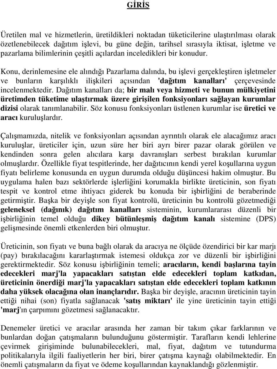 Konu, derinlemesine ele alındığı Pazarlama dalında, bu işlevi gerçekleştiren işletmeler ve bunların karşılıklı ilişkileri açısından 'dağıtım kanalları' çerçevesinde incelenmektedir.