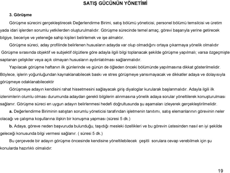 Görüşme sürecinde temel amaç, görevi başarıyla yerine getirecek bilgiye, beceriye ve yeteneğe sahip kişileri belirlemek ve işe almaktır.